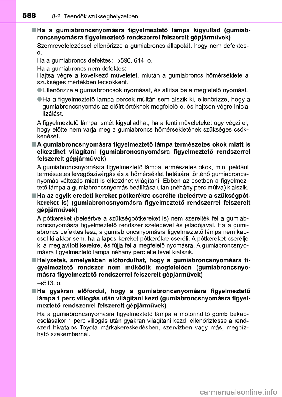 TOYOTA YARIS HATCHBACK 2019 Kezelési útmutató (in Hungarian) 5888-2. Teendők szükséghelyzetben
nHa a gumiabroncsnyomásra figyelme ztető lámpa kigyullad (gumiab-
roncsnyomásra figyelme ztető rendszerrel felszerelt gépjárművek)
Szemrevételezéss TOYOTA YARIS HATCHBACK 2019 Kezelési útmutató (in Hungarian) 5888-2. Teendők szükséghelyzetben
nHa a gumiabroncsnyomásra figyelme ztető lámpa kigyullad (gumiab-
roncsnyomásra figyelme ztető rendszerrel felszerelt gépjárművek)
Szemrevételezéss