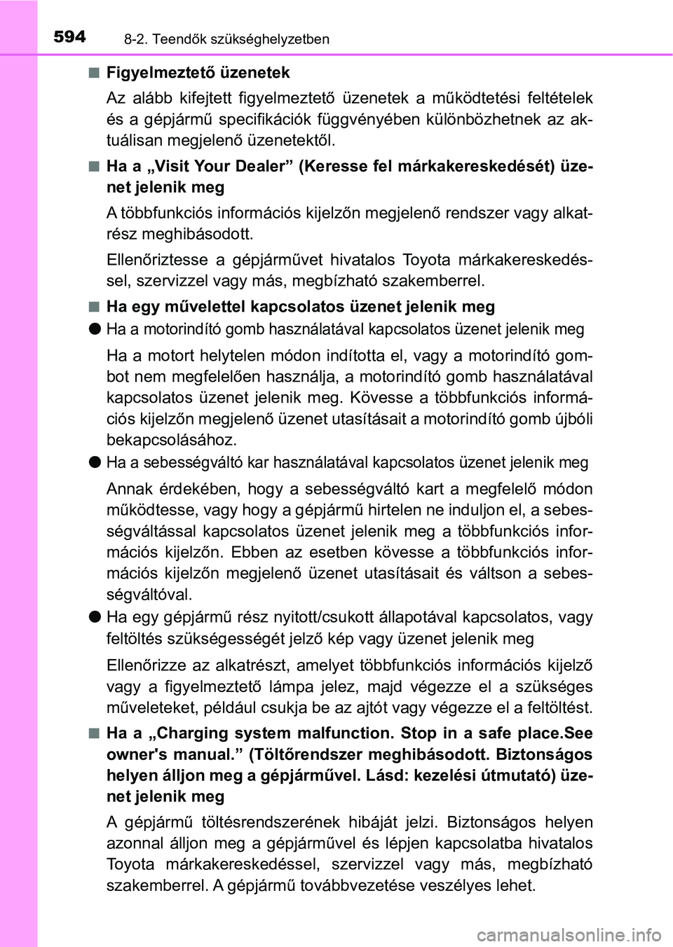 TOYOTA YARIS HATCHBACK 2019 Kezelési útmutató (in Hungarian) 5948-2. Teendők szükséghelyzetben
nFigyelmeztető üzenetek
Az alább kifejtett figyelmeztető üzenetek a működtetési feltételek
és a gépjármű specifikációk függvényében k TOYOTA YARIS HATCHBACK 2019 Kezelési útmutató (in Hungarian) 5948-2. Teendők szükséghelyzetben
nFigyelmeztető üzenetek
Az alább kifejtett figyelmeztető üzenetek a működtetési feltételek
és a gépjármű specifikációk függvényében k