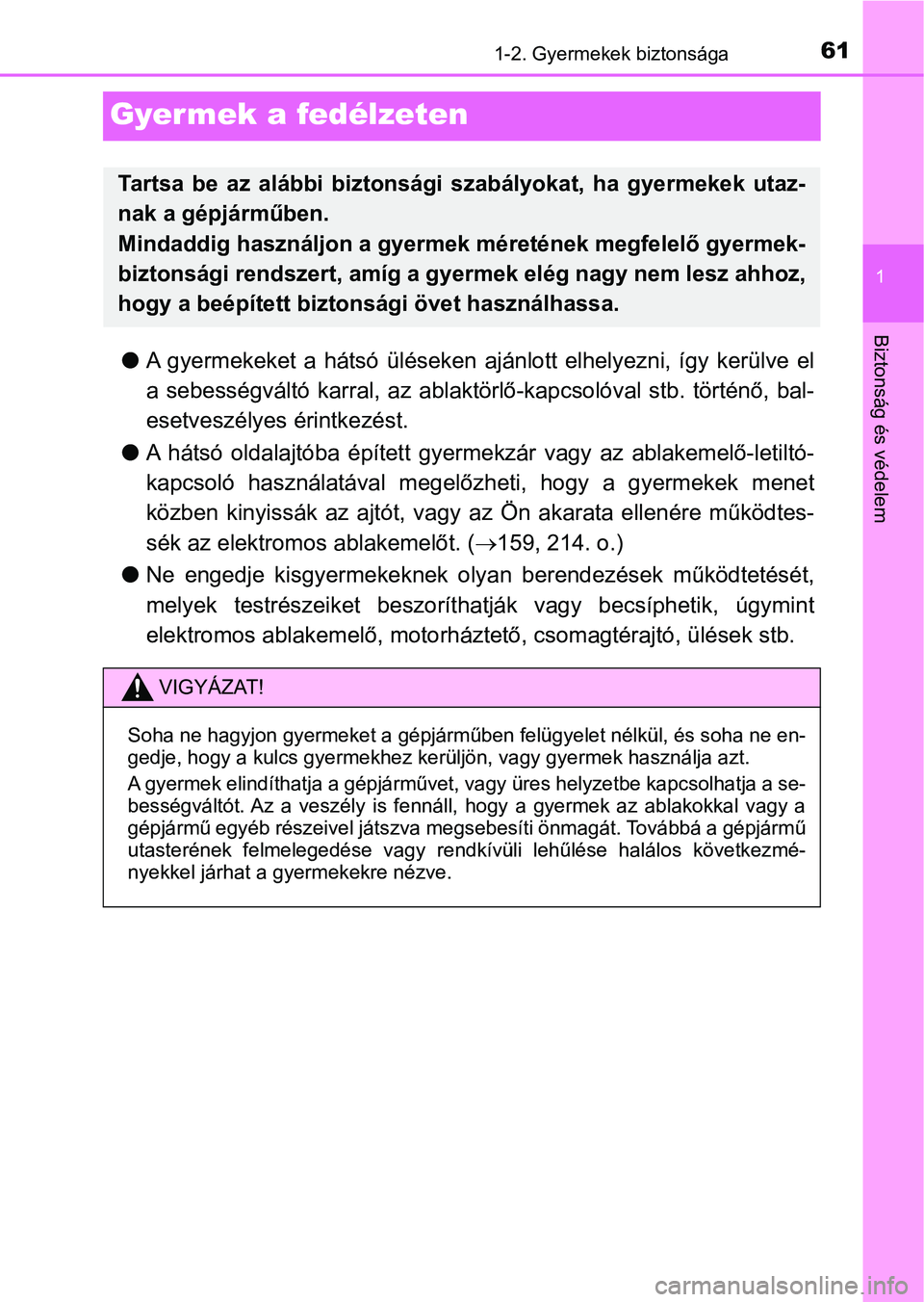 TOYOTA YARIS HATCHBACK 2019 Kezelési útmutató (in Hungarian) 611-2. Gyermekek biztonsága
1
Biztonság és védelem
Gyermek a fedélzeten
lA gyermekeket a hátsó üléseken ajánlott elhelyezni, így kerülve el
a sebességváltó karral, az ablak TOYOTA YARIS HATCHBACK 2019 Kezelési útmutató (in Hungarian) 611-2. Gyermekek biztonsága
1
Biztonság és védelem
Gyermek a fedélzeten
lA gyermekeket a hátsó üléseken ajánlott elhelyezni, így kerülve el
a sebességváltó karral, az ablak