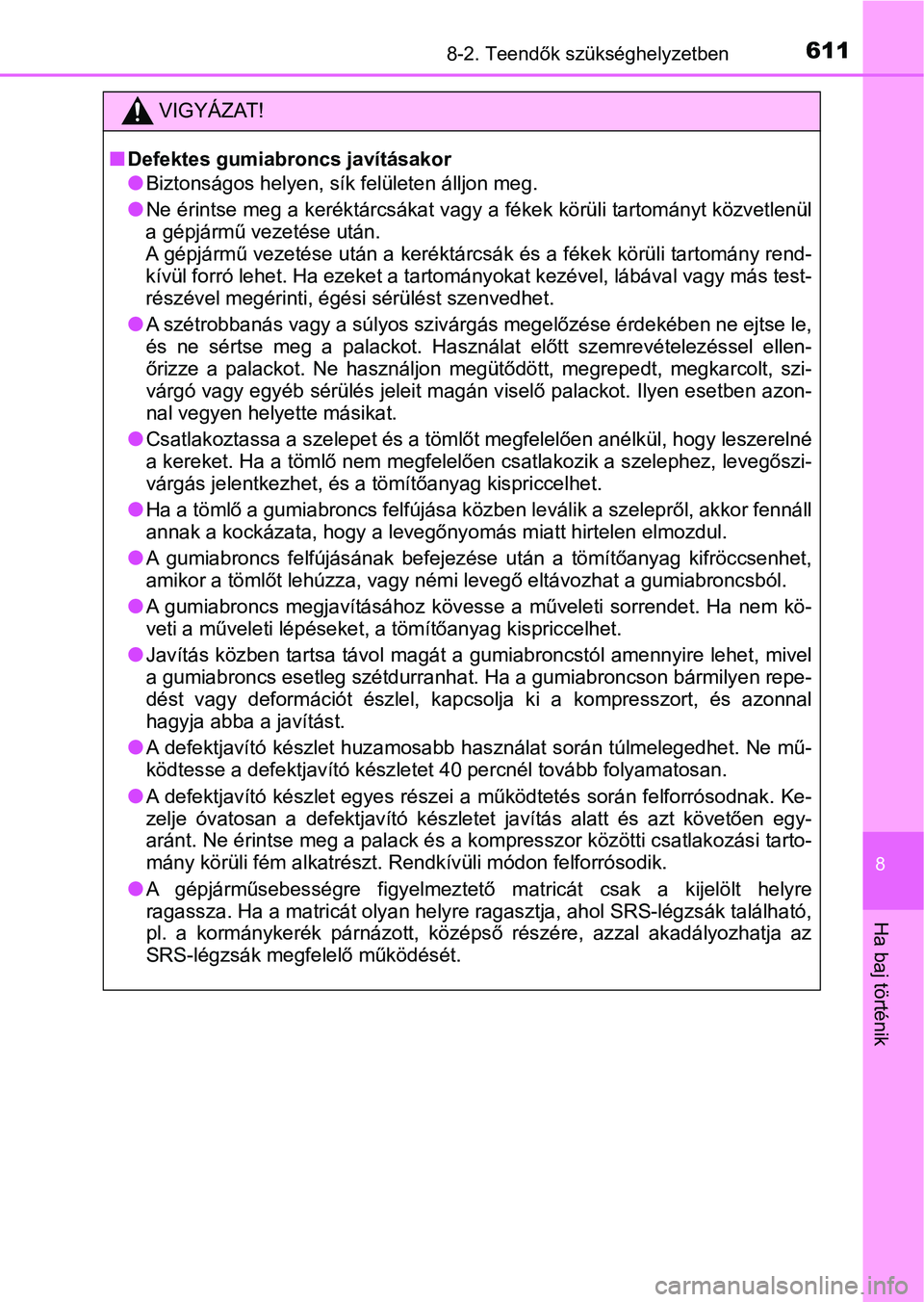 TOYOTA YARIS HATCHBACK 2019 Kezelési útmutató (in Hungarian) 6118-2. Teendők szükséghelyzetben
8
Ha baj történik
VIGYÁZAT!
nDefektes gumiabroncs javításakor
lBiztonságos helyen, sík felületen álljon meg.
lNe érintse meg a keréktárcsákat vagy a f TOYOTA YARIS HATCHBACK 2019 Kezelési útmutató (in Hungarian) 6118-2. Teendők szükséghelyzetben
8
Ha baj történik
VIGYÁZAT!
nDefektes gumiabroncs javításakor
lBiztonságos helyen, sík felületen álljon meg.
lNe érintse meg a keréktárcsákat vagy a f