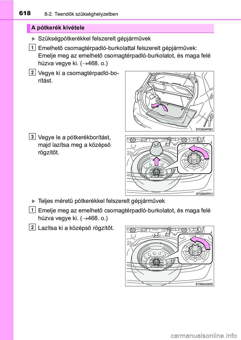 TOYOTA YARIS HATCHBACK 2019 Kezelési útmutató (in Hungarian) 6188-2. Teendők szükséghelyzetben
Szükségpótkerékkel felszerelt gépjárművek
Emelhető csomagtérpadló-burkolattal felszerelt gépjárművek:
Emelje meg az emelhető csomagtér padló-bu TOYOTA YARIS HATCHBACK 2019 Kezelési útmutató (in Hungarian) 6188-2. Teendők szükséghelyzetben
Szükségpótkerékkel felszerelt gépjárművek
Emelhető csomagtérpadló-burkolattal felszerelt gépjárművek:
Emelje meg az emelhető csomagtér padló-bu