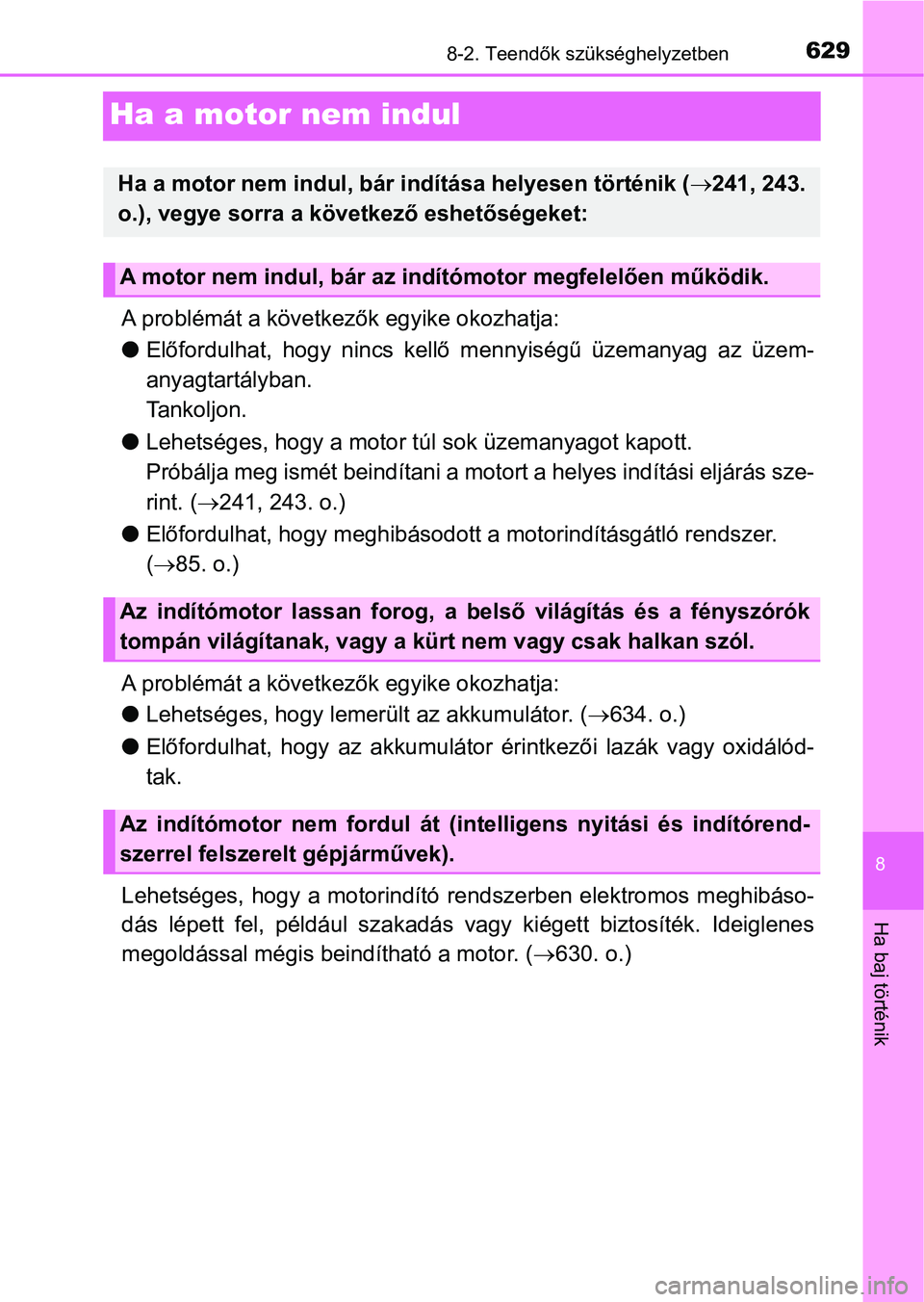 TOYOTA YARIS HATCHBACK 2019 Kezelési útmutató (in Hungarian) 6298-2. Teendők szükséghelyzetben
8
Ha baj történik
Ha a motor nem indul
A problémát a következők egyike okozhatja:
lElőfordulhat, hogy nincs kellő m ennyiségű üzemanyag az üzem- TOYOTA YARIS HATCHBACK 2019 Kezelési útmutató (in Hungarian) 6298-2. Teendők szükséghelyzetben
8
Ha baj történik
Ha a motor nem indul
A problémát a következők egyike okozhatja:
lElőfordulhat, hogy nincs kellő m ennyiségű üzemanyag az üzem-