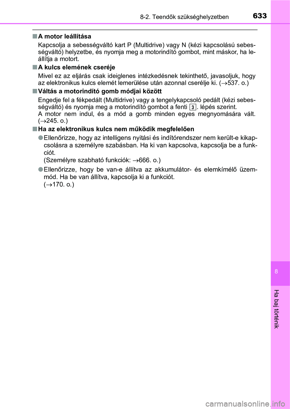 TOYOTA YARIS HATCHBACK 2019 Kezelési útmutató (in Hungarian) 6338-2. Teendők szükséghelyzetben
8
Ha baj történik
nA motor leállítása
Kapcsolja a sebességváltó kart P (Multidrive) vagy N (kézi kapcsolású sebes-
ségváltó) helyzetbe, és ny TOYOTA YARIS HATCHBACK 2019 Kezelési útmutató (in Hungarian) 6338-2. Teendők szükséghelyzetben
8
Ha baj történik
nA motor leállítása
Kapcsolja a sebességváltó kart P (Multidrive) vagy N (kézi kapcsolású sebes-
ségváltó) helyzetbe, és ny