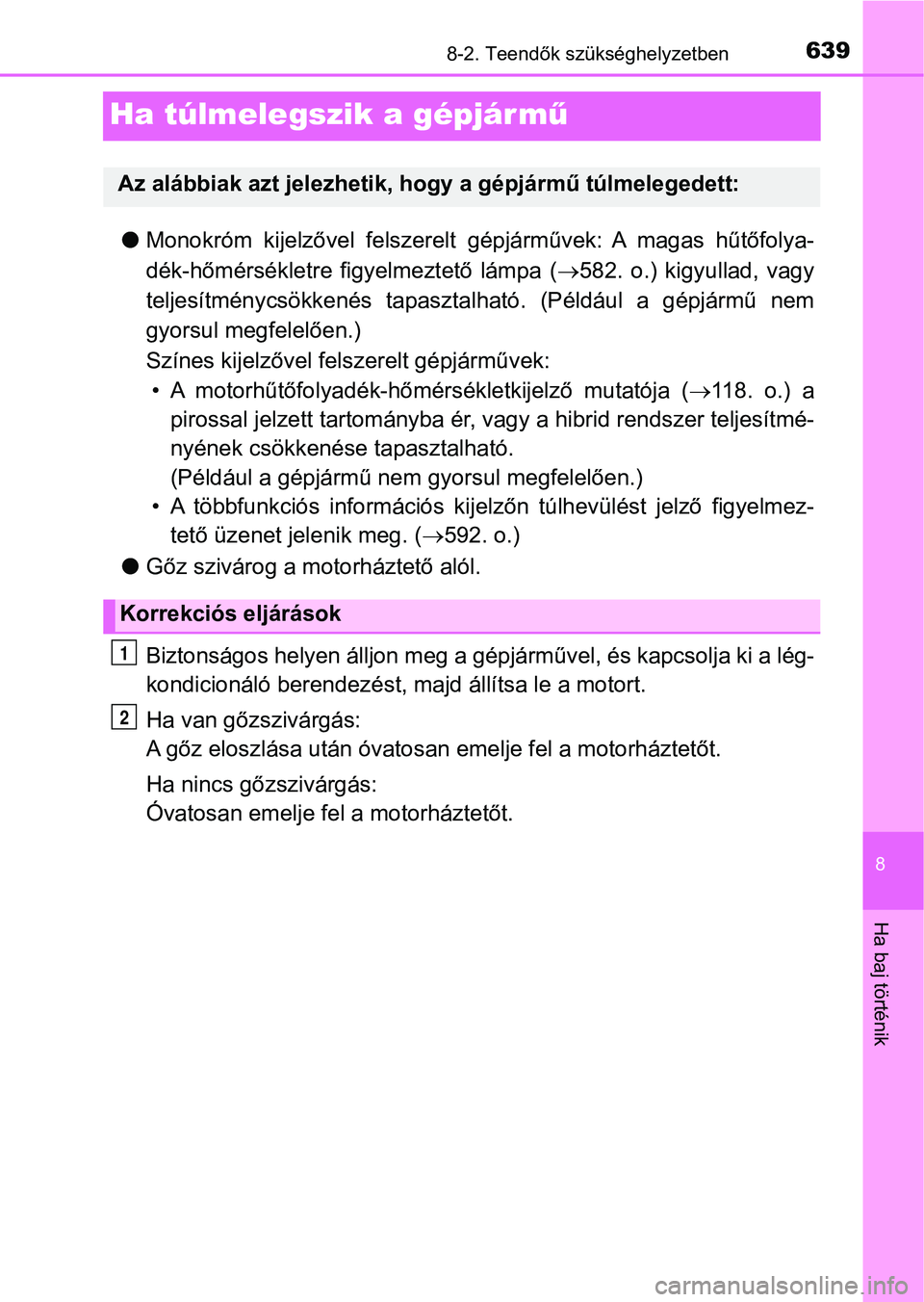 TOYOTA YARIS HATCHBACK 2019 Kezelési útmutató (in Hungarian) 6398-2. Teendők szükséghelyzetben
8
Ha baj történik
Ha túlmelegszik a gépjár mű
lMonokróm kijelzővel felszerelt gépjárművek: A magas hűtőfolya-
dék-hőmérsékletre figyelmezte TOYOTA YARIS HATCHBACK 2019 Kezelési útmutató (in Hungarian) 6398-2. Teendők szükséghelyzetben
8
Ha baj történik
Ha túlmelegszik a gépjár mű
lMonokróm kijelzővel felszerelt gépjárművek: A magas hűtőfolya-
dék-hőmérsékletre figyelmezte