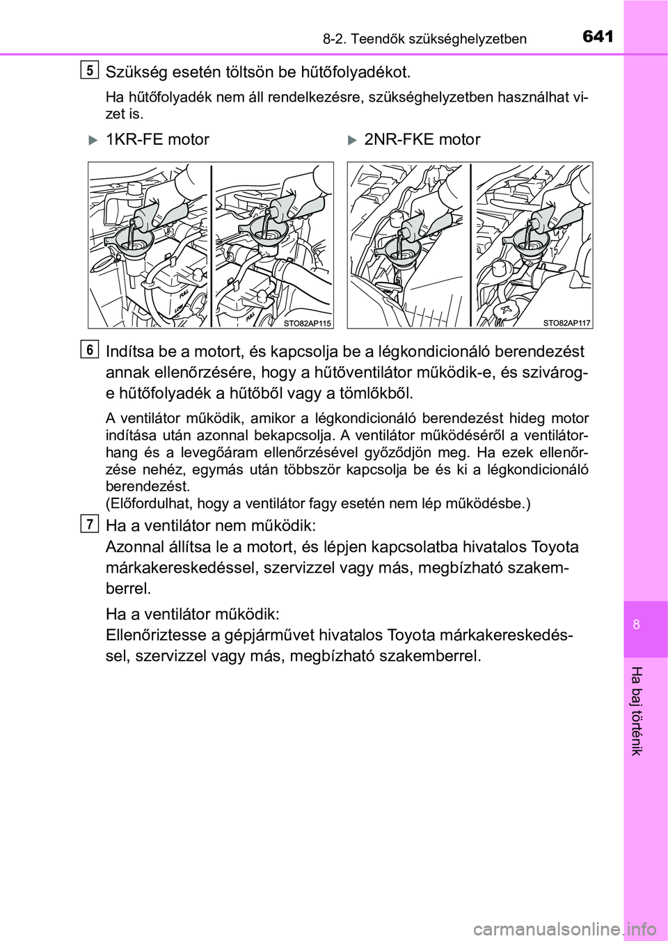 TOYOTA YARIS HATCHBACK 2019 Kezelési útmutató (in Hungarian) 6418-2. Teendők szükséghelyzetben
8
Ha baj történik
Szükség esetén töltsön be hűtőfolyadékot.
Ha hűtőfolyadék nem áll rendelkezésre, szükséghelyzetben haszná lhat vi-
zet is.
Ind TOYOTA YARIS HATCHBACK 2019 Kezelési útmutató (in Hungarian) 6418-2. Teendők szükséghelyzetben
8
Ha baj történik
Szükség esetén töltsön be hűtőfolyadékot.
Ha hűtőfolyadék nem áll rendelkezésre, szükséghelyzetben haszná lhat vi-
zet is.
Ind