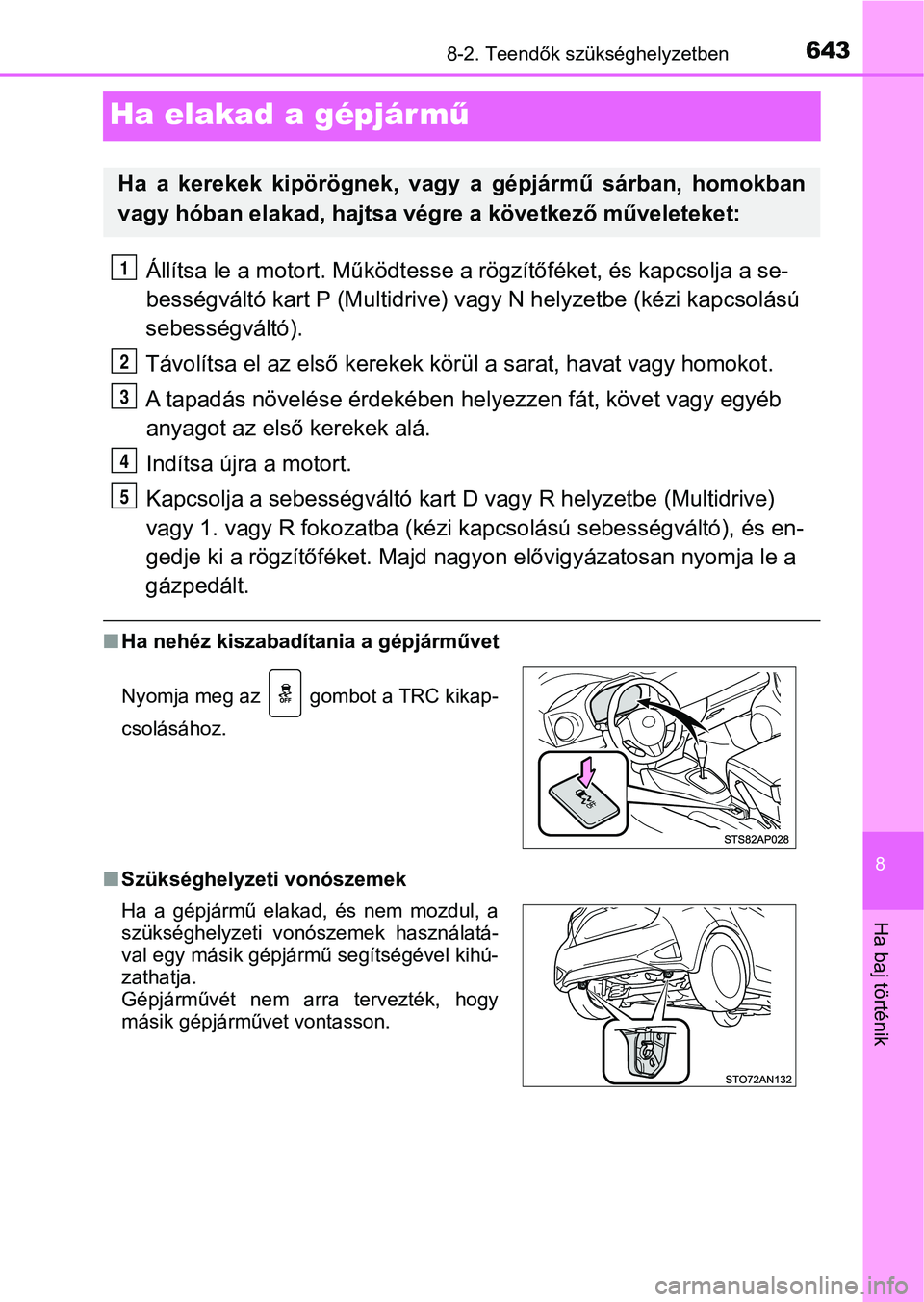 TOYOTA YARIS HATCHBACK 2019 Kezelési útmutató (in Hungarian) 6438-2. Teendők szükséghelyzetben
8
Ha baj történik
Ha elakad a gépjár mű
Állítsa le a motort. Működtesse a rögzítőféket, és kapcsolja a se-
bességváltó kart P (M ultidrive) vagy TOYOTA YARIS HATCHBACK 2019 Kezelési útmutató (in Hungarian) 6438-2. Teendők szükséghelyzetben
8
Ha baj történik
Ha elakad a gépjár mű
Állítsa le a motort. Működtesse a rögzítőféket, és kapcsolja a se-
bességváltó kart P (M ultidrive) vagy