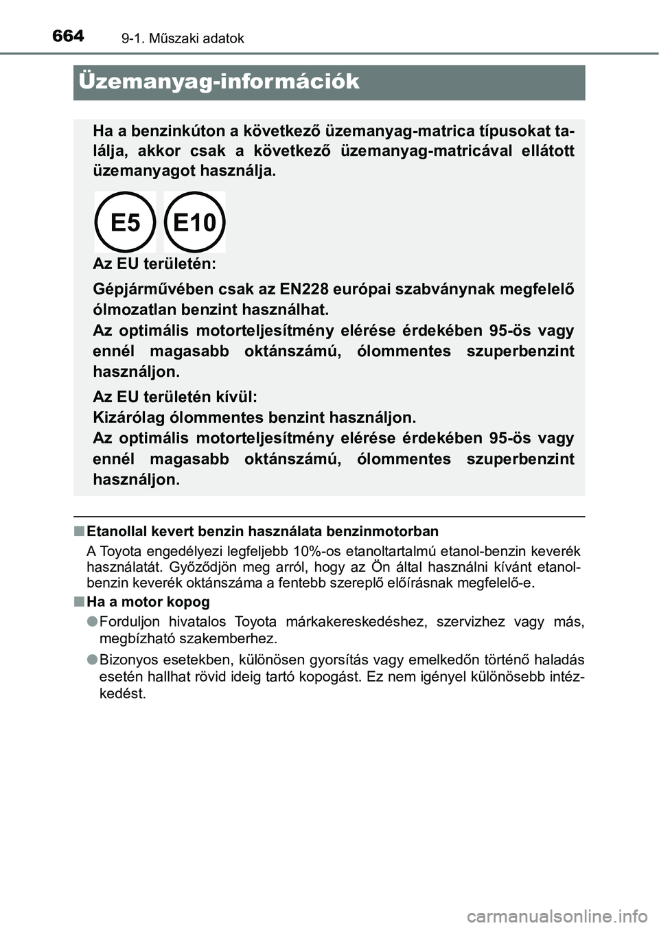 TOYOTA YARIS HATCHBACK 2019 Kezelési útmutató (in Hungarian) 6649-1. Műszaki adatok
Üzemanyag-információk
nEtanollal kevert benzin hasz nálata benzinmotorban
A Toyota engedélyezi legfeljebb 10%-os etanoltartalmú etanol-be nzin keverék
használatá TOYOTA YARIS HATCHBACK 2019 Kezelési útmutató (in Hungarian) 6649-1. Műszaki adatok
Üzemanyag-információk
nEtanollal kevert benzin hasz nálata benzinmotorban
A Toyota engedélyezi legfeljebb 10%-os etanoltartalmú etanol-be nzin keverék
használatá