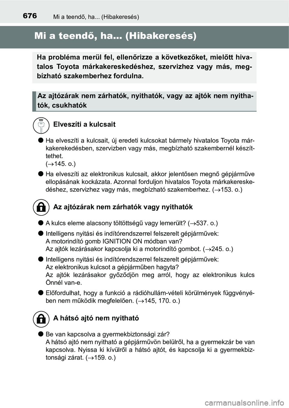 TOYOTA YARIS HATCHBACK 2019 Kezelési útmutató (in Hungarian) 676Mi a teendő, ha... (Hibakeresés)
Mi a teendő, ha... (Hibakeresés)
lHa elveszíti a kulcsait, új eredeti kulcsokat bármely hivatalos Toyota már-
kakerekedésben, szervizben vagy má TOYOTA YARIS HATCHBACK 2019 Kezelési útmutató (in Hungarian) 676Mi a teendő, ha... (Hibakeresés)
Mi a teendő, ha... (Hibakeresés)
lHa elveszíti a kulcsait, új eredeti kulcsokat bármely hivatalos Toyota már-
kakerekedésben, szervizben vagy má