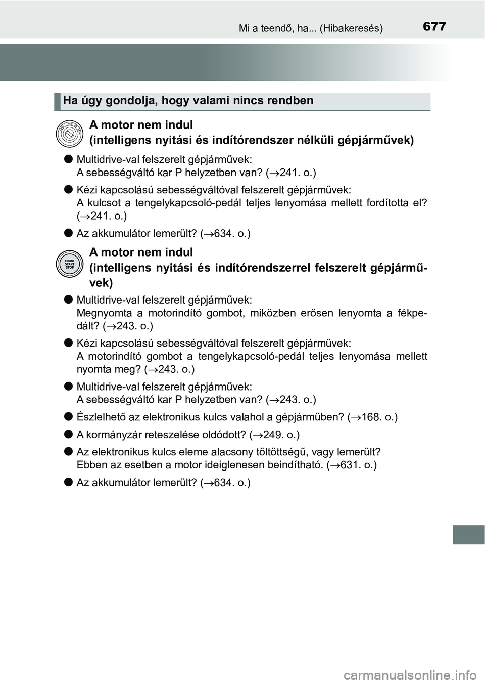 TOYOTA YARIS HATCHBACK 2019 Kezelési útmutató (in Hungarian) 677Mi a teendő, ha... (Hibakeresés)
lMultidrive-val felszerelt gépjárművek:
A sebességváltó kar P helyzetben van? (241. o.)
lKézi kapcsolású sebességváltóval felszerelt gépjárműve TOYOTA YARIS HATCHBACK 2019 Kezelési útmutató (in Hungarian) 677Mi a teendő, ha... (Hibakeresés)
lMultidrive-val felszerelt gépjárművek:
A sebességváltó kar P helyzetben van? (241. o.)
lKézi kapcsolású sebességváltóval felszerelt gépjárműve
