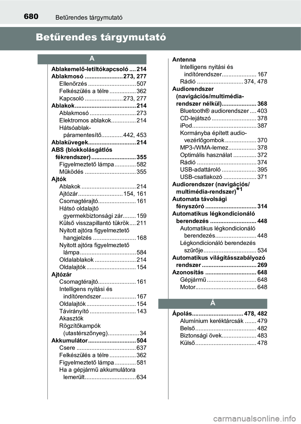 TOYOTA YARIS HATCHBACK 2019 Kezelési útmutató (in Hungarian) 680Betűrendes tárgymutató
Betűrendes tárgymutató
Ablakemelő-letiltókapcsoló .... 214
Ablakmosó ....................... 273, 277
Ellenőrzés ............................. 507
Felkészülés TOYOTA YARIS HATCHBACK 2019 Kezelési útmutató (in Hungarian) 680Betűrendes tárgymutató
Betűrendes tárgymutató
Ablakemelő-letiltókapcsoló .... 214
Ablakmosó ....................... 273, 277
Ellenőrzés ............................. 507
Felkészülés