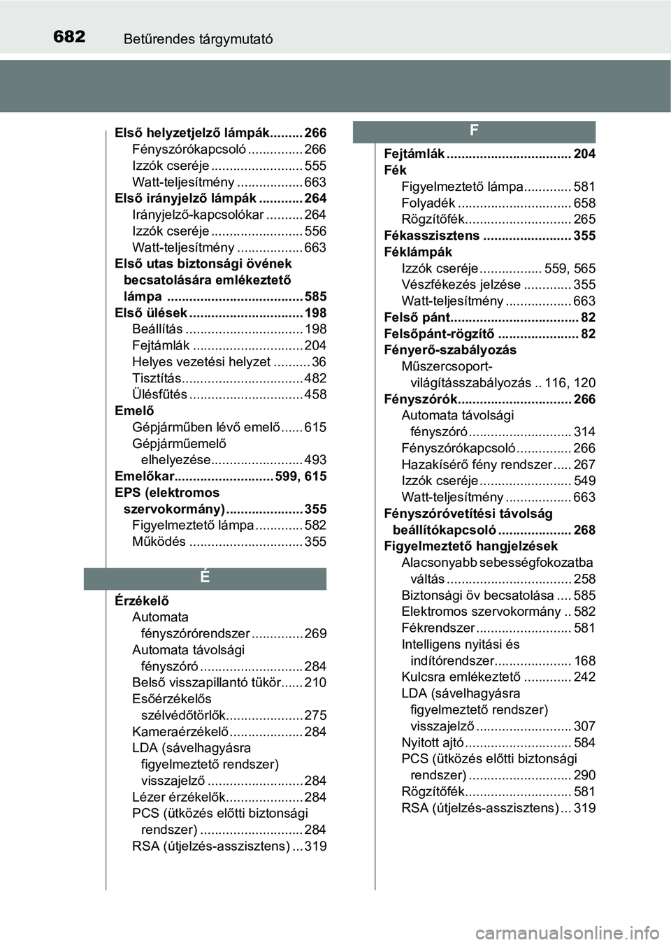 TOYOTA YARIS HATCHBACK 2019 Kezelési útmutató (in Hungarian) 682Betűrendes tárgymutató
Első helyzetjelző lámpák......... 266Fényszórókapcsoló ............... 266
Izzók cseréje ......................... 555
Watt-teljesítmény .................. 663 TOYOTA YARIS HATCHBACK 2019 Kezelési útmutató (in Hungarian) 682Betűrendes tárgymutató
Első helyzetjelző lámpák......... 266Fényszórókapcsoló ............... 266
Izzók cseréje ......................... 555
Watt-teljesítmény .................. 663