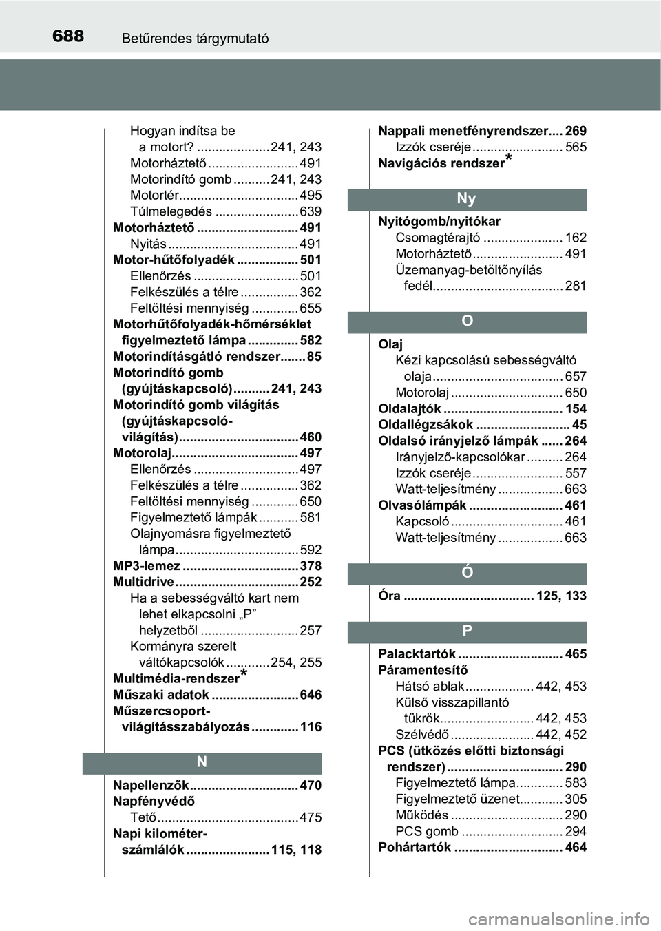 TOYOTA YARIS HATCHBACK 2019 Kezelési útmutató (in Hungarian) 688Betűrendes tárgymutató
Hogyan indítsa be a motort? .................... 241, 243
Motorháztető ......................... 491
Motorindító gomb .......... 241, 243
Motortér................... TOYOTA YARIS HATCHBACK 2019 Kezelési útmutató (in Hungarian) 688Betűrendes tárgymutató
Hogyan indítsa be a motort? .................... 241, 243
Motorháztető ......................... 491
Motorindító gomb .......... 241, 243
Motortér...................