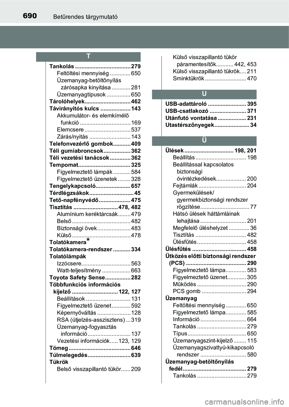 TOYOTA YARIS HATCHBACK 2019 Kezelési útmutató (in Hungarian) 690Betűrendes tárgymutató
Tankolás ................................... 279Feltöltési mennyiség ............. 650
Üzemanyag-betöltőnyílás zárósapka kinyitása ............ 281
Üzemanyagt TOYOTA YARIS HATCHBACK 2019 Kezelési útmutató (in Hungarian) 690Betűrendes tárgymutató
Tankolás ................................... 279Feltöltési mennyiség ............. 650
Üzemanyag-betöltőnyílás zárósapka kinyitása ............ 281
Üzemanyagt