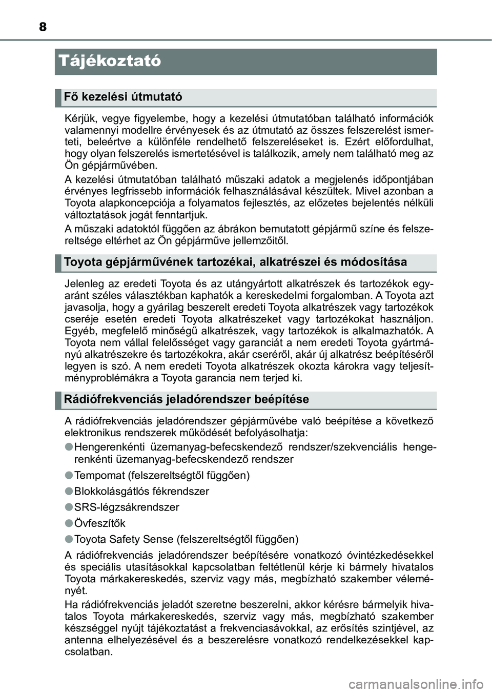 TOYOTA YARIS HATCHBACK 2019 Kezelési útmutató (in Hungarian) 8
Tájékoztató
Kérjük, vegye figyelembe, hogy a kezelési útmutatóban található információk
valamennyi modellre érvényesek és az útmutató az összes felszerelést ismer-
teti, TOYOTA YARIS HATCHBACK 2019 Kezelési útmutató (in Hungarian) 8
Tájékoztató
Kérjük, vegye figyelembe, hogy a kezelési útmutatóban található információk
valamennyi modellre érvényesek és az útmutató az összes felszerelést ismer-
teti,