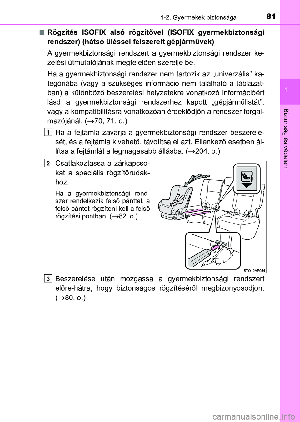 TOYOTA YARIS HATCHBACK 2019 Kezelési útmutató (in Hungarian) 811-2. Gyermekek biztonsága
1
Biztonság és védelem
nRögzítés ISOFIX alsó rögzítővel (ISOFIX gyermekbiztonsági
rendszer) (hátsó üléssel felszerelt gépjárművek)
A gyermekbiztons TOYOTA YARIS HATCHBACK 2019 Kezelési útmutató (in Hungarian) 811-2. Gyermekek biztonsága
1
Biztonság és védelem
nRögzítés ISOFIX alsó rögzítővel (ISOFIX gyermekbiztonsági
rendszer) (hátsó üléssel felszerelt gépjárművek)
A gyermekbiztons