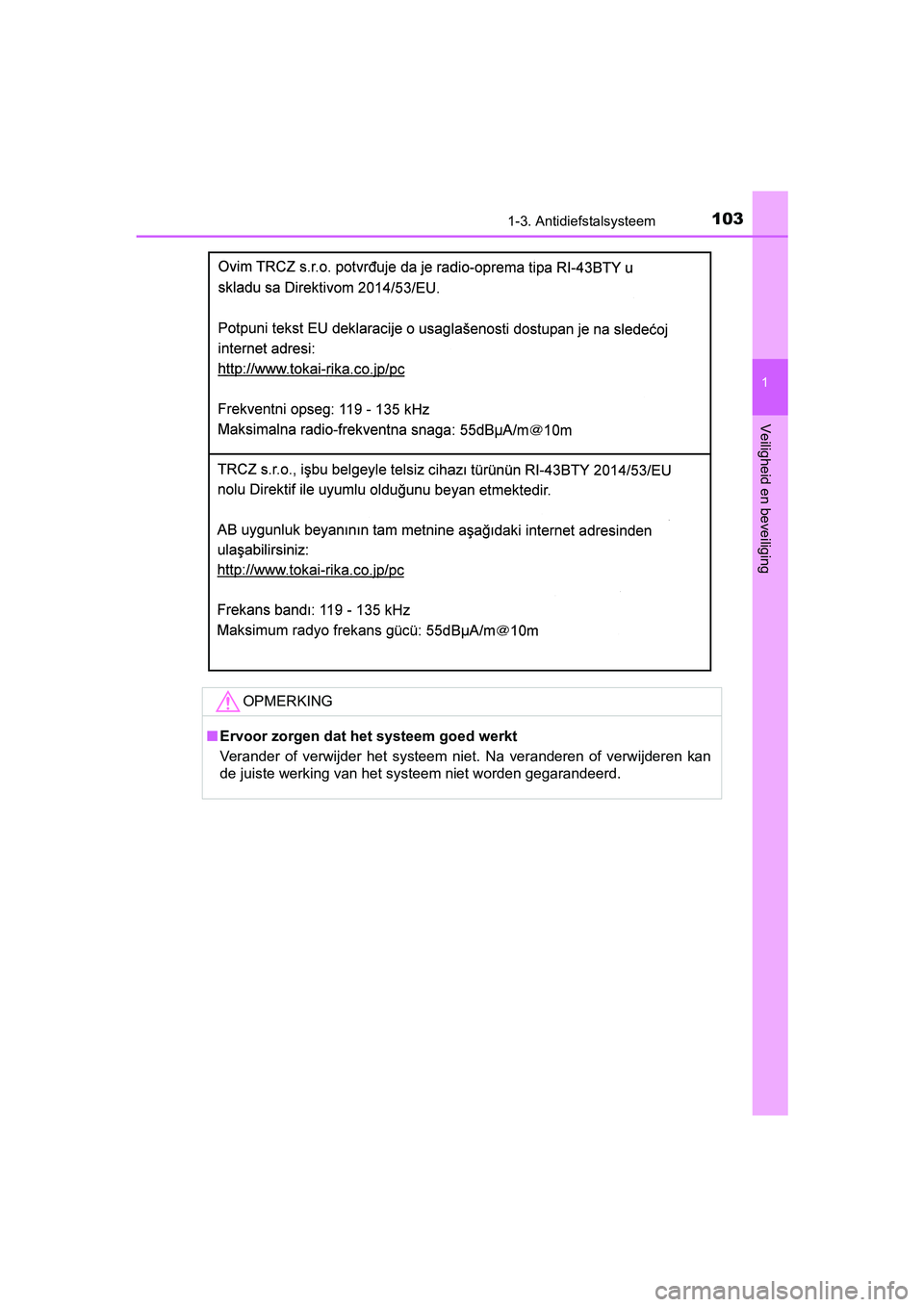 TOYOTA YARIS HATCHBACK 2019  Instructieboekje (in Dutch) 1031-3. Antidiefstalsysteem
1
Veiligheid en beveiliging
YARIS_F_OM_Europe_OM52A54E
OPMERKING
■Ervoor zorgen dat het systeem goed werkt
Verander  of  verwijder  het  systeem  niet.  Na  veranderen  o