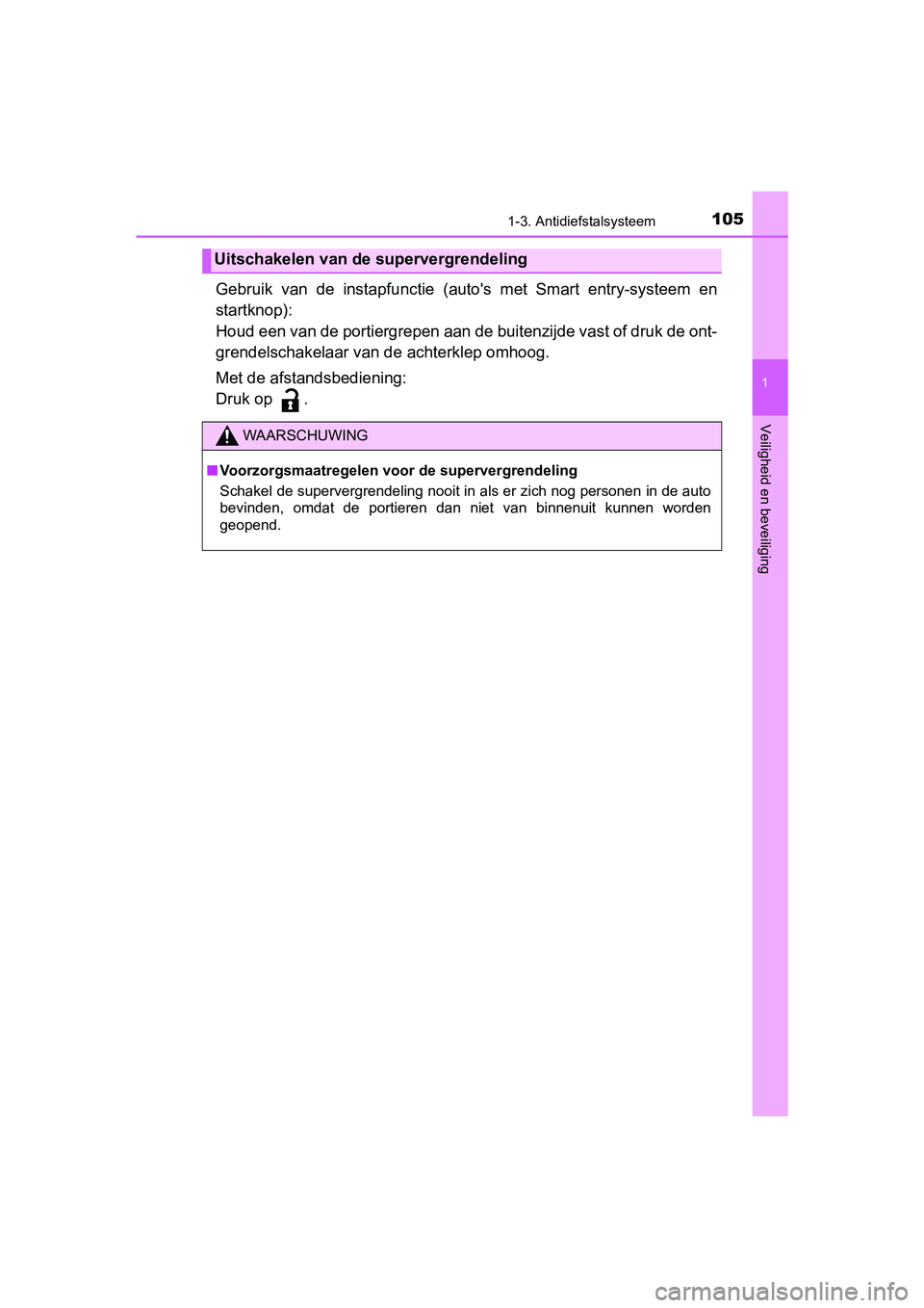 TOYOTA YARIS HATCHBACK 2019  Instructieboekje (in Dutch) 1051-3. Antidiefstalsysteem
1
Veiligheid en beveiliging
YARIS_F_OM_Europe_OM52A54E
Gebruik  van  de  instapfunctie  (auto's  met  Smart  entry-systeem  en
startknop):
Houd een van de portiergrepen