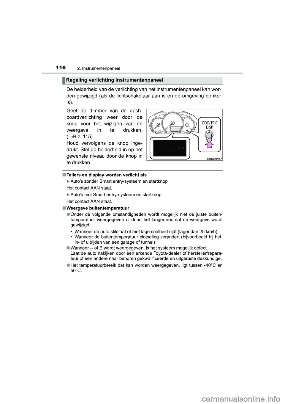 TOYOTA YARIS HATCHBACK 2019 Instructieboekje (in Dutch) 1162. Instrumentenpaneel
YARIS_F_OM_Europe_OM52A54E
De helderheid van de verlichting van het instrumentenpaneel kan wor-
den gewijzigd (als de lichtschakelaar aan is en de omgeving donker
is TOYOTA YARIS HATCHBACK 2019 Instructieboekje (in Dutch) 1162. Instrumentenpaneel
YARIS_F_OM_Europe_OM52A54E
De helderheid van de verlichting van het instrumentenpaneel kan wor-
den gewijzigd (als de lichtschakelaar aan is en de omgeving donker
is