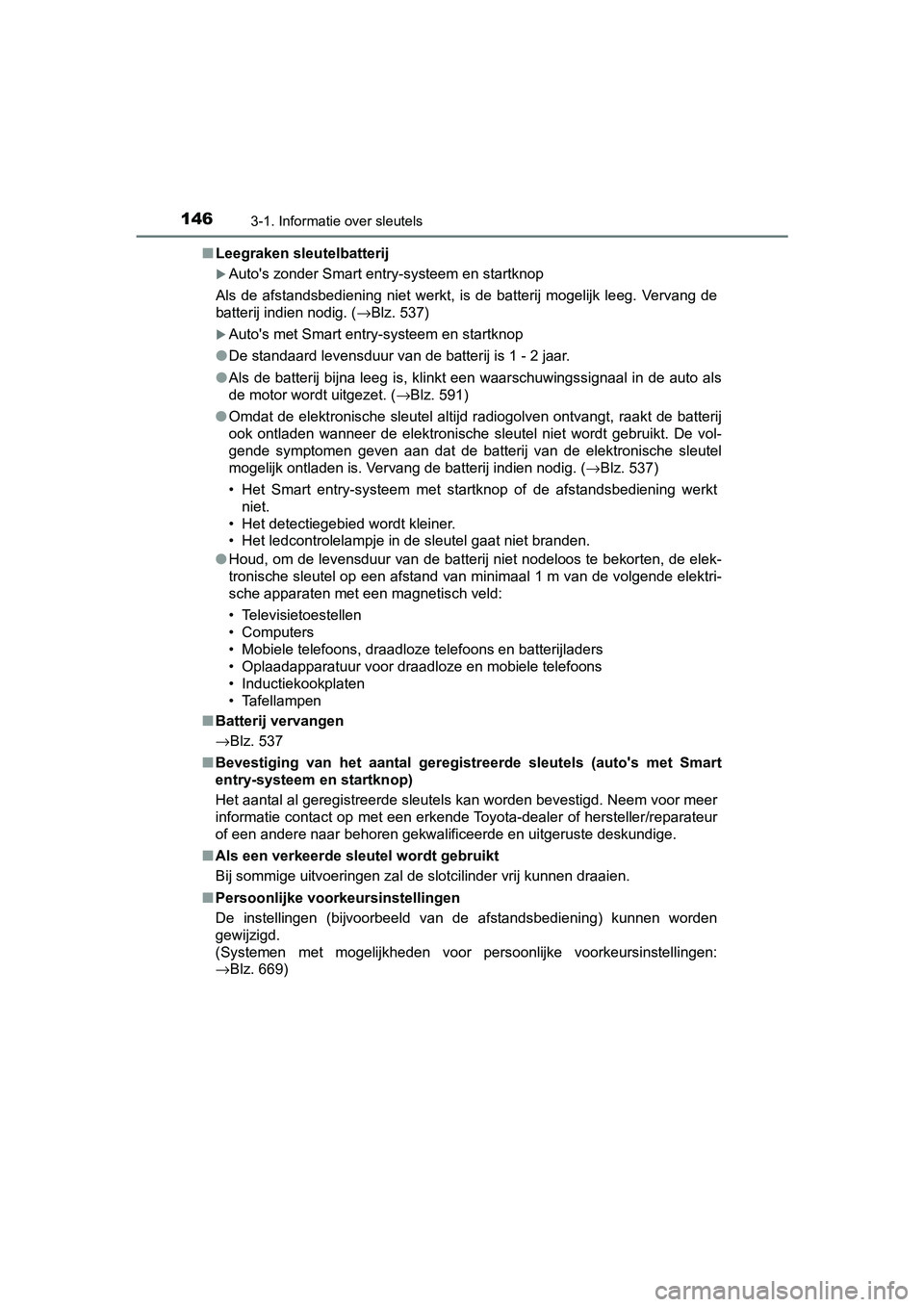TOYOTA YARIS HATCHBACK 2019 Instructieboekje (in Dutch) 1463-1. Informatie over sleutels
YARIS_F_OM_Europe_OM52A54E■Leegraken sleutelbatterij
Auto's zonder Smart entry-systeem en startknop
Als de afstandsbediening niet werkt, is de batterij TOYOTA YARIS HATCHBACK 2019 Instructieboekje (in Dutch) 1463-1. Informatie over sleutels
YARIS_F_OM_Europe_OM52A54E■Leegraken sleutelbatterij
Auto's zonder Smart entry-systeem en startknop
Als de afstandsbediening niet werkt, is de batterij