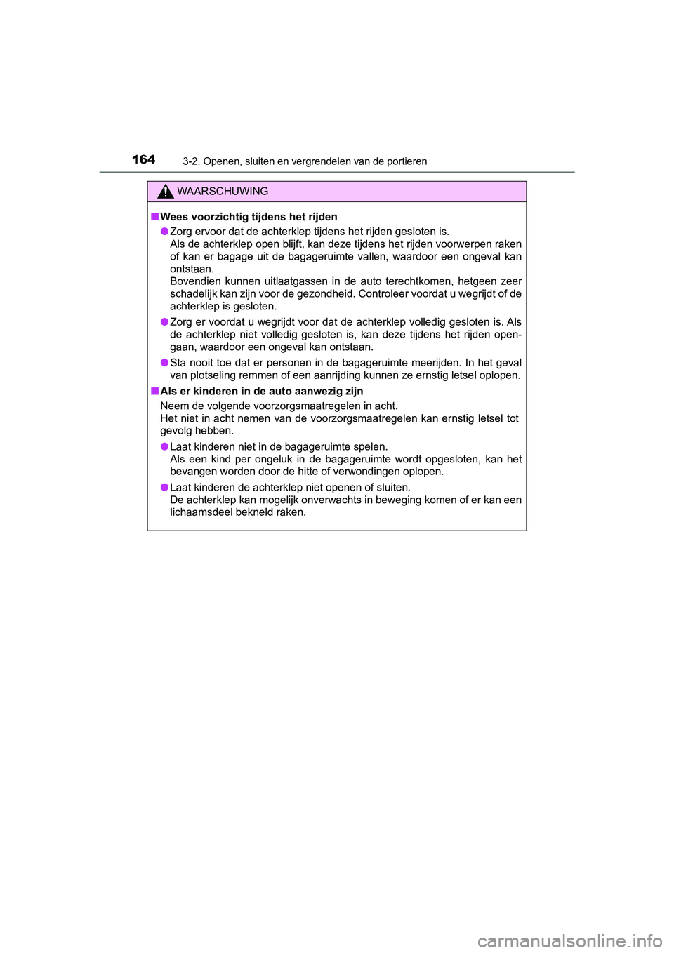 TOYOTA YARIS HATCHBACK 2019  Instructieboekje (in Dutch) 1643-2. Openen, sluiten en vergrendelen van de portieren
YARIS_F_OM_Europe_OM52A54E
WAARSCHUWING
■Wees voorzichtig tijdens het rijden
●Zorg ervoor dat de achterklep tijdens het rijden gesloten is.