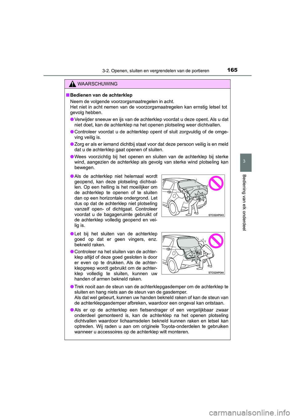 TOYOTA YARIS HATCHBACK 2019  Instructieboekje (in Dutch) 1653-2. Openen, sluiten en vergrendelen van de portieren
3
Bediening van elk onderdeel
YARIS_F_OM_Europe_OM52A54E
WAARSCHUWING
■Bedienen van de achterklep
Neem de volgende voorzorgsmaatregelen in ac
