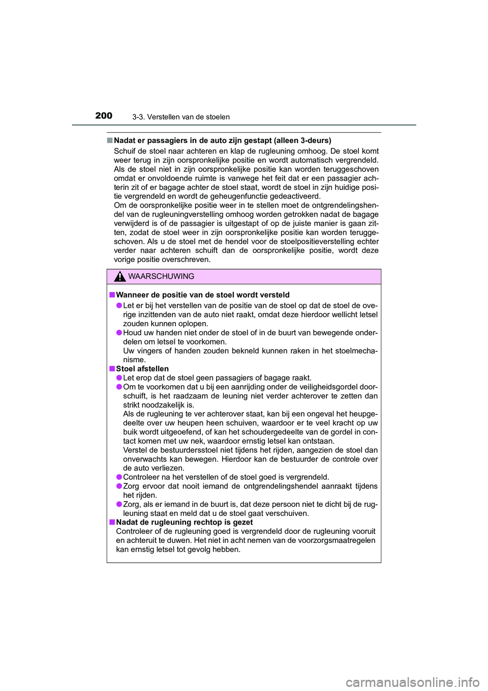 TOYOTA YARIS HATCHBACK 2019  Instructieboekje (in Dutch) 2003-3. Verstellen van de stoelen
YARIS_F_OM_Europe_OM52A54E
■Nadat er passagiers in de auto zijn gestapt (alleen 3-deurs)
Schuif  de  stoel  naar  achteren  en  klap  de  rugleuning  omhoog.  De st
