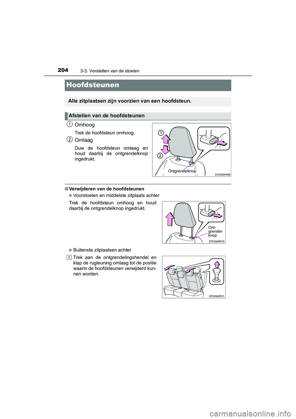 TOYOTA YARIS HATCHBACK 2019 Instructieboekje (in Dutch) 2043-3. Verstellen van de stoelen
YARIS_F_OM_Europe_OM52A54E
Hoofdsteunen
Omhoog
Trek de hoofdsteun omhoog.
Omlaag
Duw de hoofdsteun omlaag en
houd daarbij de ontgrendelknop
ingedrukt.
■Verwi TOYOTA YARIS HATCHBACK 2019 Instructieboekje (in Dutch) 2043-3. Verstellen van de stoelen
YARIS_F_OM_Europe_OM52A54E
Hoofdsteunen
Omhoog
Trek de hoofdsteun omhoog.
Omlaag
Duw de hoofdsteun omlaag en
houd daarbij de ontgrendelknop
ingedrukt.
■Verwi