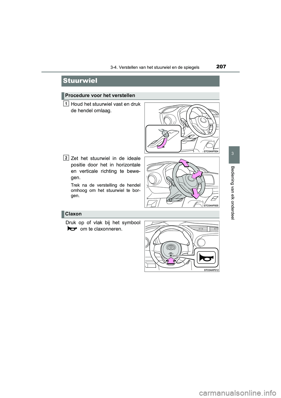 TOYOTA YARIS HATCHBACK 2019 Instructieboekje (in Dutch) 207
3
3-4. Verstellen van het stuurwiel en de spiegels
Bediening van elk onderdeel
YARIS_F_OM_Europe_OM52A54E
Stuurwiel
Houd het stuurwiel vast en druk
de hendel omlaag.
Zet het stuurwiel in de i TOYOTA YARIS HATCHBACK 2019 Instructieboekje (in Dutch) 207
3
3-4. Verstellen van het stuurwiel en de spiegels
Bediening van elk onderdeel
YARIS_F_OM_Europe_OM52A54E
Stuurwiel
Houd het stuurwiel vast en druk
de hendel omlaag.
Zet het stuurwiel in de i