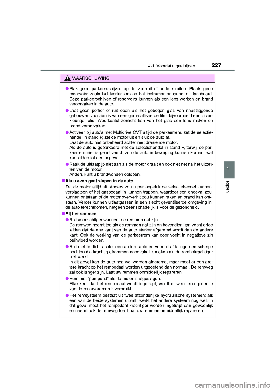 TOYOTA YARIS HATCHBACK 2019 Instructieboekje (in Dutch) 2274-1. Voordat u gaat rijden
4
Rijden
YARIS_F_OM_Europe_OM52A54E
WAARSCHUWING
●Plak geen parkeerschijven op de voorruit of andere ruiten. Plaats geen
reservoirs zoals luchtverfrissers TOYOTA YARIS HATCHBACK 2019 Instructieboekje (in Dutch) 2274-1. Voordat u gaat rijden
4
Rijden
YARIS_F_OM_Europe_OM52A54E
WAARSCHUWING
●Plak geen parkeerschijven op de voorruit of andere ruiten. Plaats geen
reservoirs zoals luchtverfrissers