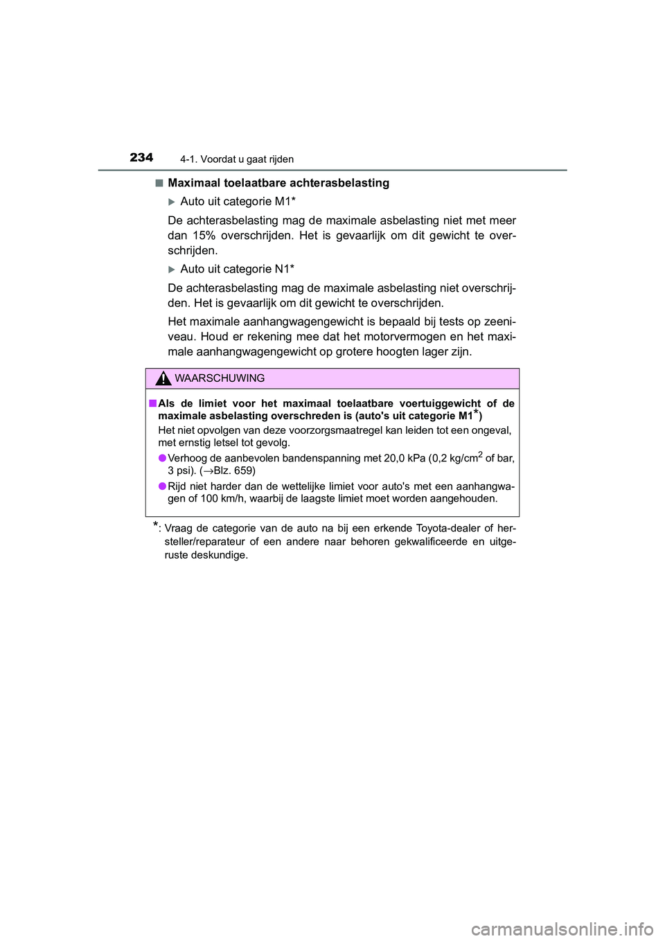 TOYOTA YARIS HATCHBACK 2019 Instructieboekje (in Dutch) 2344-1. Voordat u gaat rijden
YARIS_F_OM_Europe_OM52A54E■
Maximaal toelaatbare achterasbelasting
Auto uit categorie M1*
De achterasbelasting mag de maximale asbelasting niet met meer
dan 15% TOYOTA YARIS HATCHBACK 2019 Instructieboekje (in Dutch) 2344-1. Voordat u gaat rijden
YARIS_F_OM_Europe_OM52A54E■
Maximaal toelaatbare achterasbelasting
Auto uit categorie M1*
De achterasbelasting mag de maximale asbelasting niet met meer
dan 15%