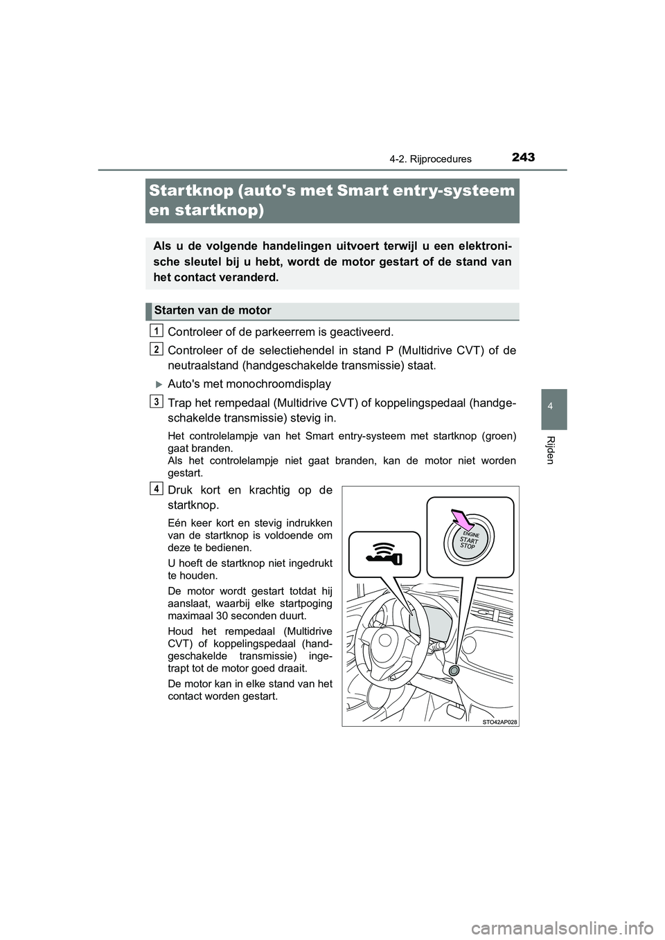 TOYOTA YARIS HATCHBACK 2019 Instructieboekje (in Dutch) 243
4
4-2. Rijprocedures
Rijden
YARIS_F_OM_Europe_OM52A54E
Startknop (autos met Smart entr y-systeem
en startknop)
Controleer of de parkeerrem is geactiveerd.
Controleer of de selectiehendel in TOYOTA YARIS HATCHBACK 2019 Instructieboekje (in Dutch) 243
4
4-2. Rijprocedures
Rijden
YARIS_F_OM_Europe_OM52A54E
Startknop (autos met Smart entr y-systeem
en startknop)
Controleer of de parkeerrem is geactiveerd.
Controleer of de selectiehendel in