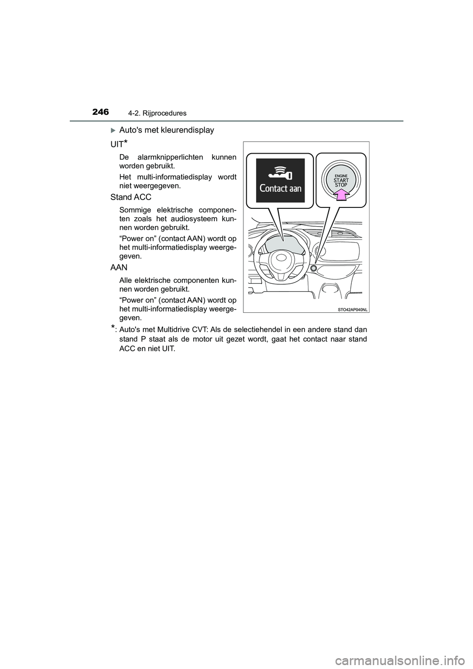 TOYOTA YARIS HATCHBACK 2019 Instructieboekje (in Dutch) 2464-2. Rijprocedures
YARIS_F_OM_Europe_OM52A54E
Auto's met kleurendisplay
UIT
*
De alarmknipperlichten kunnen
worden gebruikt.
Het multi-informatiedisplay wordt
niet weergegeven.
Stand ACC TOYOTA YARIS HATCHBACK 2019 Instructieboekje (in Dutch) 2464-2. Rijprocedures
YARIS_F_OM_Europe_OM52A54E
Auto's met kleurendisplay
UIT
*
De alarmknipperlichten kunnen
worden gebruikt.
Het multi-informatiedisplay wordt
niet weergegeven.
Stand ACC