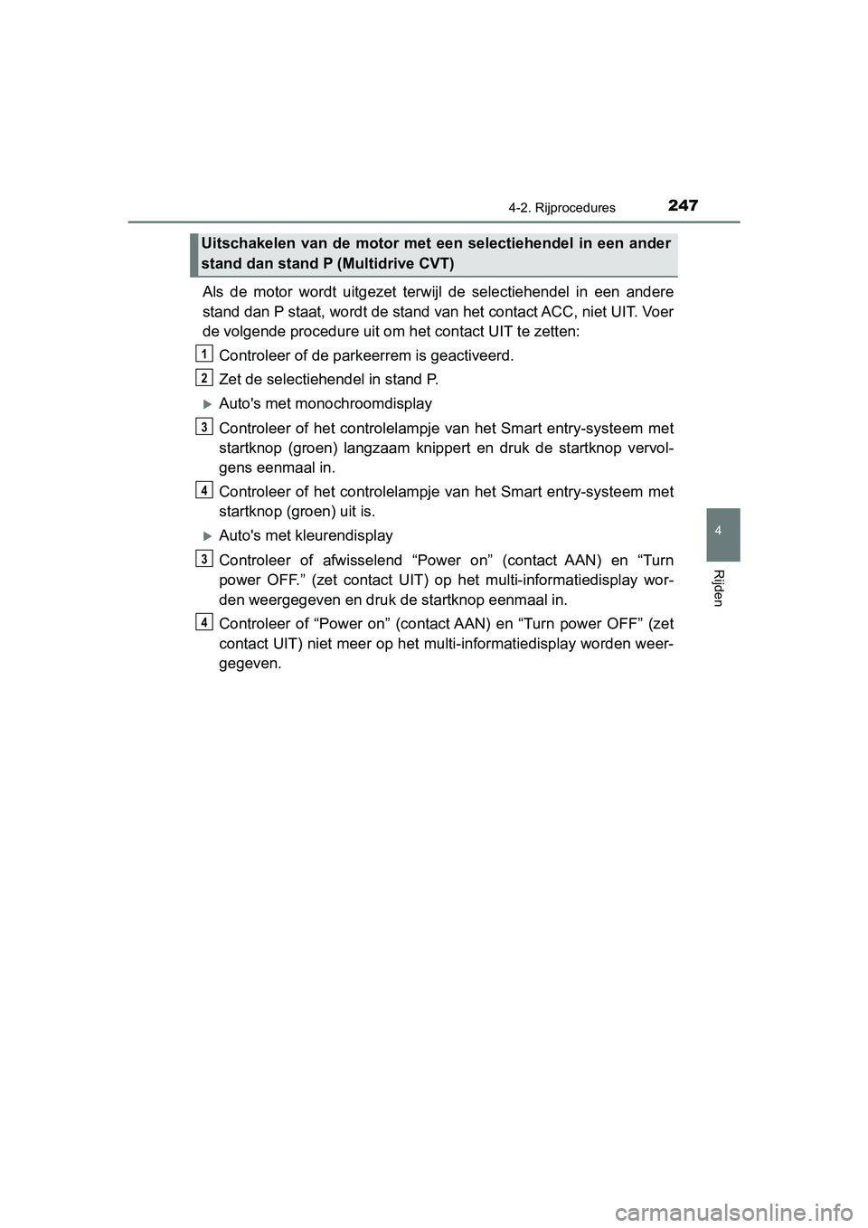 TOYOTA YARIS HATCHBACK 2019 Instructieboekje (in Dutch) 2474-2. Rijprocedures
4
Rijden
YARIS_F_OM_Europe_OM52A54E
Als de motor wordt uitgezet terwijl de selectiehendel in een andere
stand dan P staat, wordt de stand van het contact ACC, niet UIT. TOYOTA YARIS HATCHBACK 2019 Instructieboekje (in Dutch) 2474-2. Rijprocedures
4
Rijden
YARIS_F_OM_Europe_OM52A54E
Als de motor wordt uitgezet terwijl de selectiehendel in een andere
stand dan P staat, wordt de stand van het contact ACC, niet UIT.