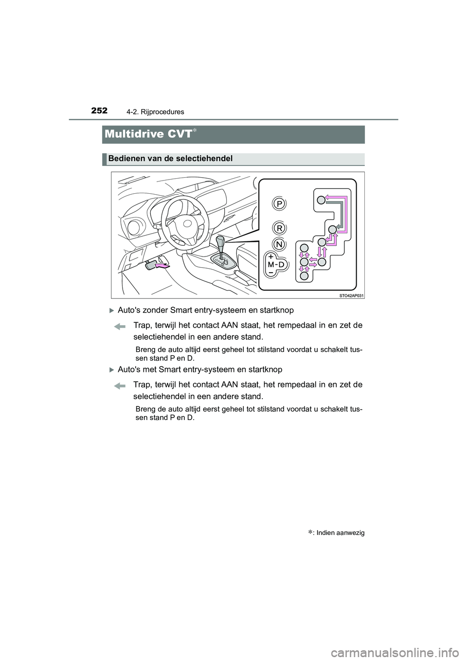 TOYOTA YARIS HATCHBACK 2019  Instructieboekje (in Dutch) 2524-2. Rijprocedures
YARIS_F_OM_Europe_OM52A54E
Multidrive CVT∗
Auto's zonder Smart entry-systeem en startknop
Trap, terwijl het contact AAN staat, het rempedaal in en zet de
selectiehendel 