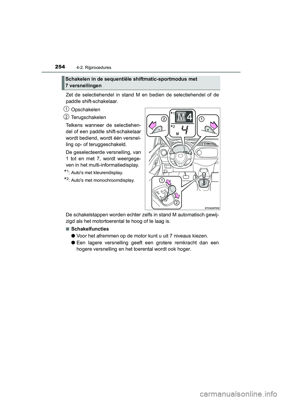 TOYOTA YARIS HATCHBACK 2019  Instructieboekje (in Dutch) 2544-2. Rijprocedures
YARIS_F_OM_Europe_OM52A54E
Zet  de  selectiehendel  in  stand  M  en  bedien  de  selectiehendel  of de
paddle shift-schakelaar.
Opschakelen
Terugschakelen
Telkens  wanneer  de  