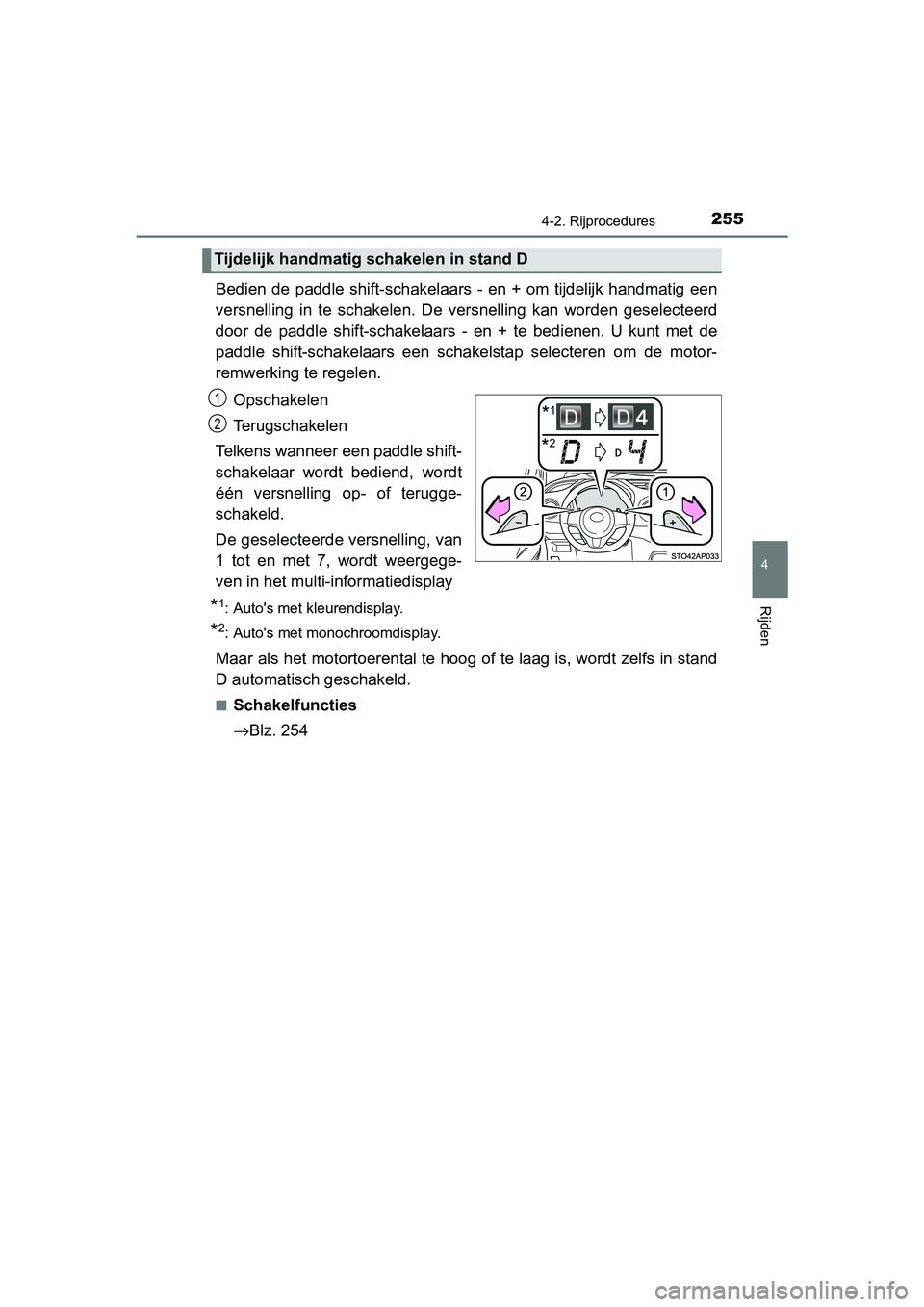 TOYOTA YARIS HATCHBACK 2019  Instructieboekje (in Dutch) 2554-2. Rijprocedures
4
Rijden
YARIS_F_OM_Europe_OM52A54E
Bedien  de  paddle  shift-schakelaars  -  en + om  tijdelijk  handmatig een
versnelling  in  te  schakelen.  De  versnelling  kan  worden  ges
