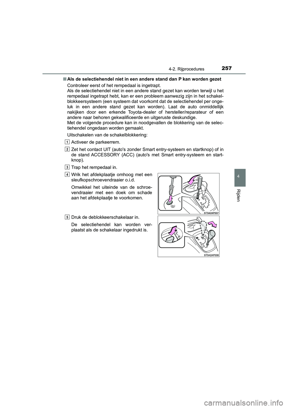 TOYOTA YARIS HATCHBACK 2019  Instructieboekje (in Dutch) 2574-2. Rijprocedures
4
Rijden
YARIS_F_OM_Europe_OM52A54E■Als de selectiehendel niet in een andere stand dan P kan worden gezet
Controleer eerst of het rempedaal is ingetrapt. 
Als de selectiehendel