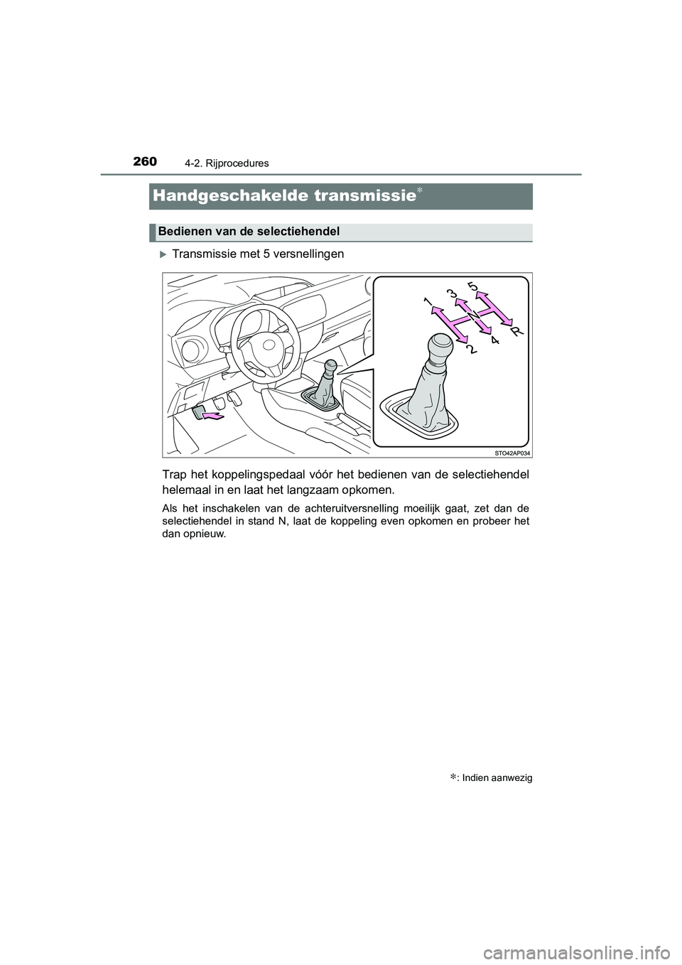 TOYOTA YARIS HATCHBACK 2019  Instructieboekje (in Dutch) 2604-2. Rijprocedures
YARIS_F_OM_Europe_OM52A54E
Handgeschakelde transmissie∗
Transmissie met 5 versnellingen
Trap  het  koppelingspedaal  vóór  het  bedienen  van  de  selectiehendel
helemaal 