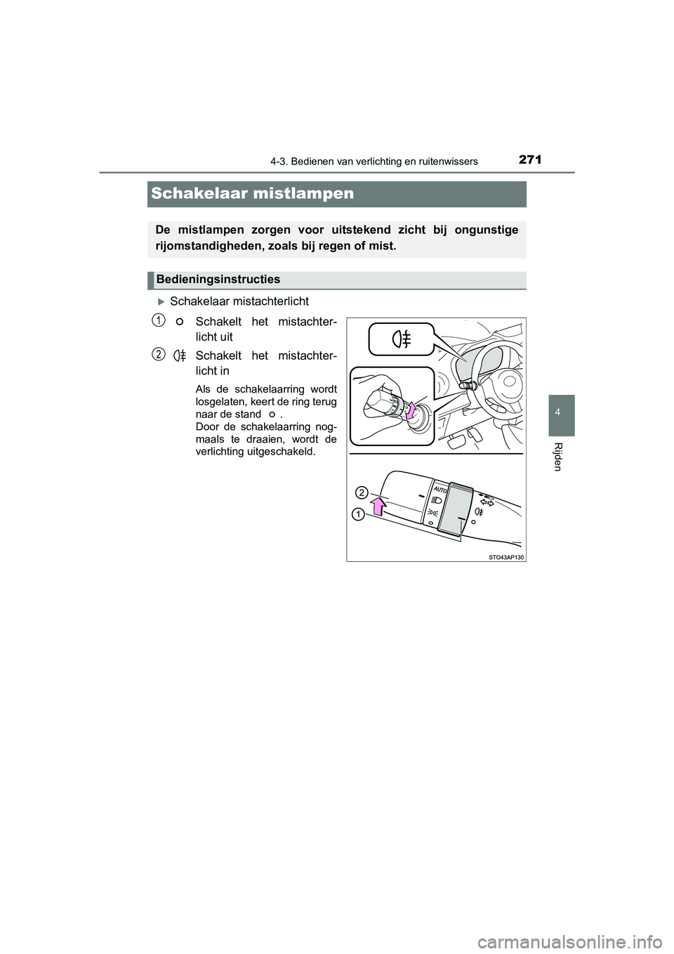 TOYOTA YARIS HATCHBACK 2019  Instructieboekje (in Dutch) 271
4
4-3. Bedienen van verlichting en ruitenwissers
Rijden
YARIS_F_OM_Europe_OM52A54E
Schakelaar mistlampen
Schakelaar mistachterlicht
Schakelt  het  mistachter-
licht uit
Schakelt  het  mistachte