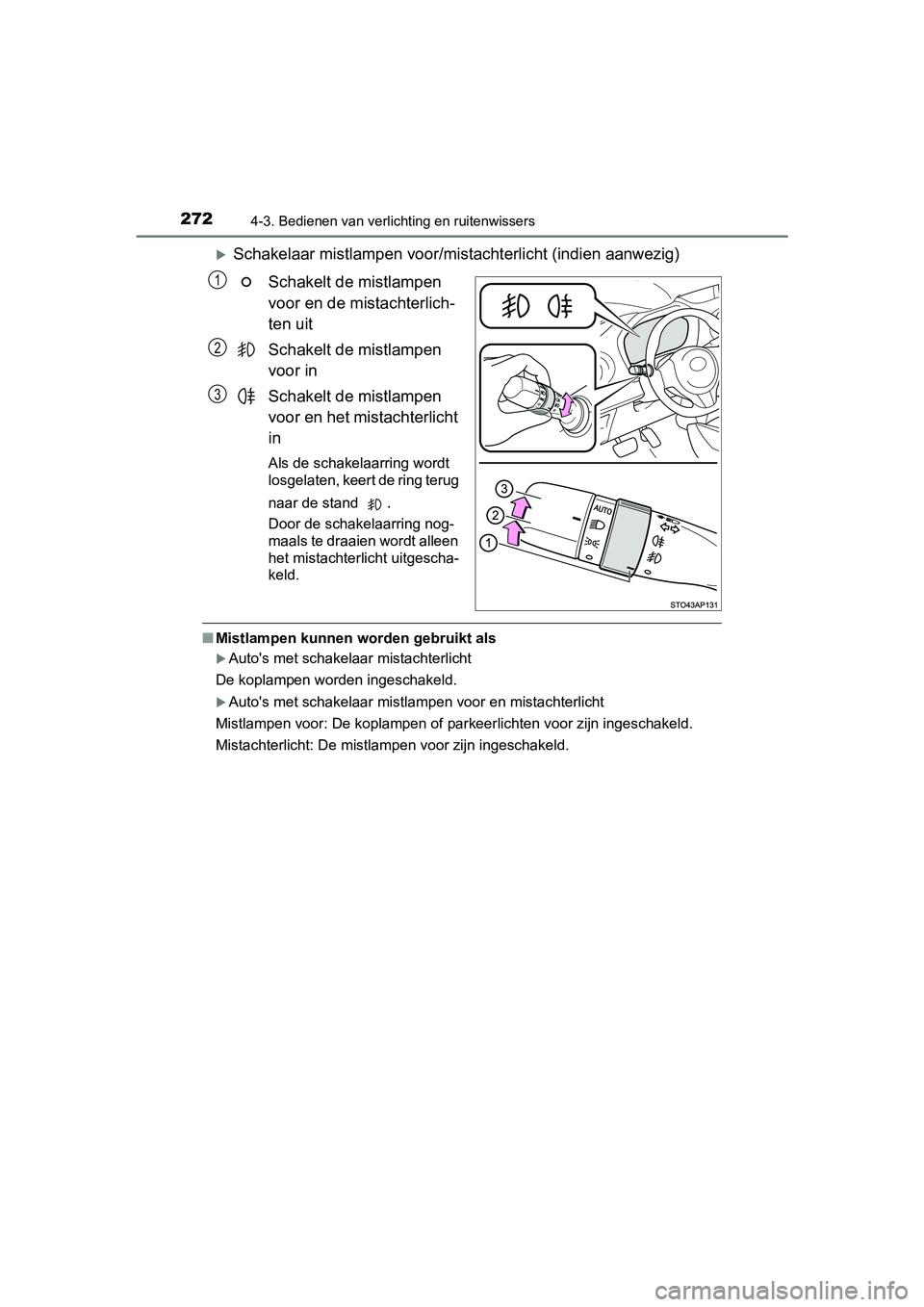 TOYOTA YARIS HATCHBACK 2019  Instructieboekje (in Dutch) 2724-3. Bedienen van verlichting en ruitenwissers
YARIS_F_OM_Europe_OM52A54E
Schakelaar mistlampen voor/mistachterlicht (indien aanwezig)
Schakelt de mistlampen 
voor en de mistachterlich-
ten uit
