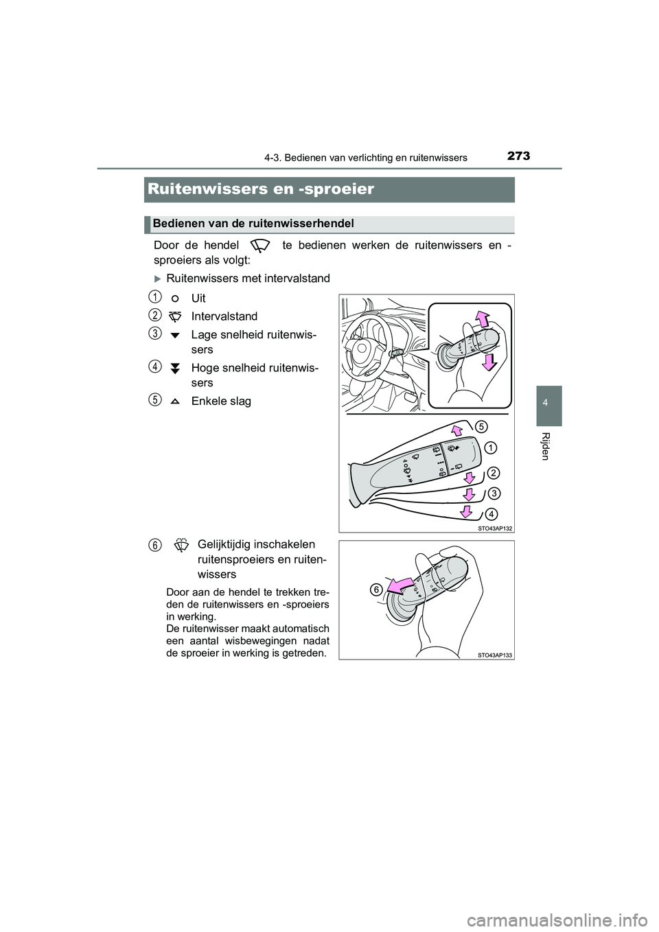 TOYOTA YARIS HATCHBACK 2019  Instructieboekje (in Dutch) 273
4
4-3. Bedienen van verlichting en ruitenwissers
Rijden
YARIS_F_OM_Europe_OM52A54E
Ruitenwissers en -sproeier 
Door  de  hendel    te  bedienen  werken  de  ruitenwissers  en  -
sproeiers als volg