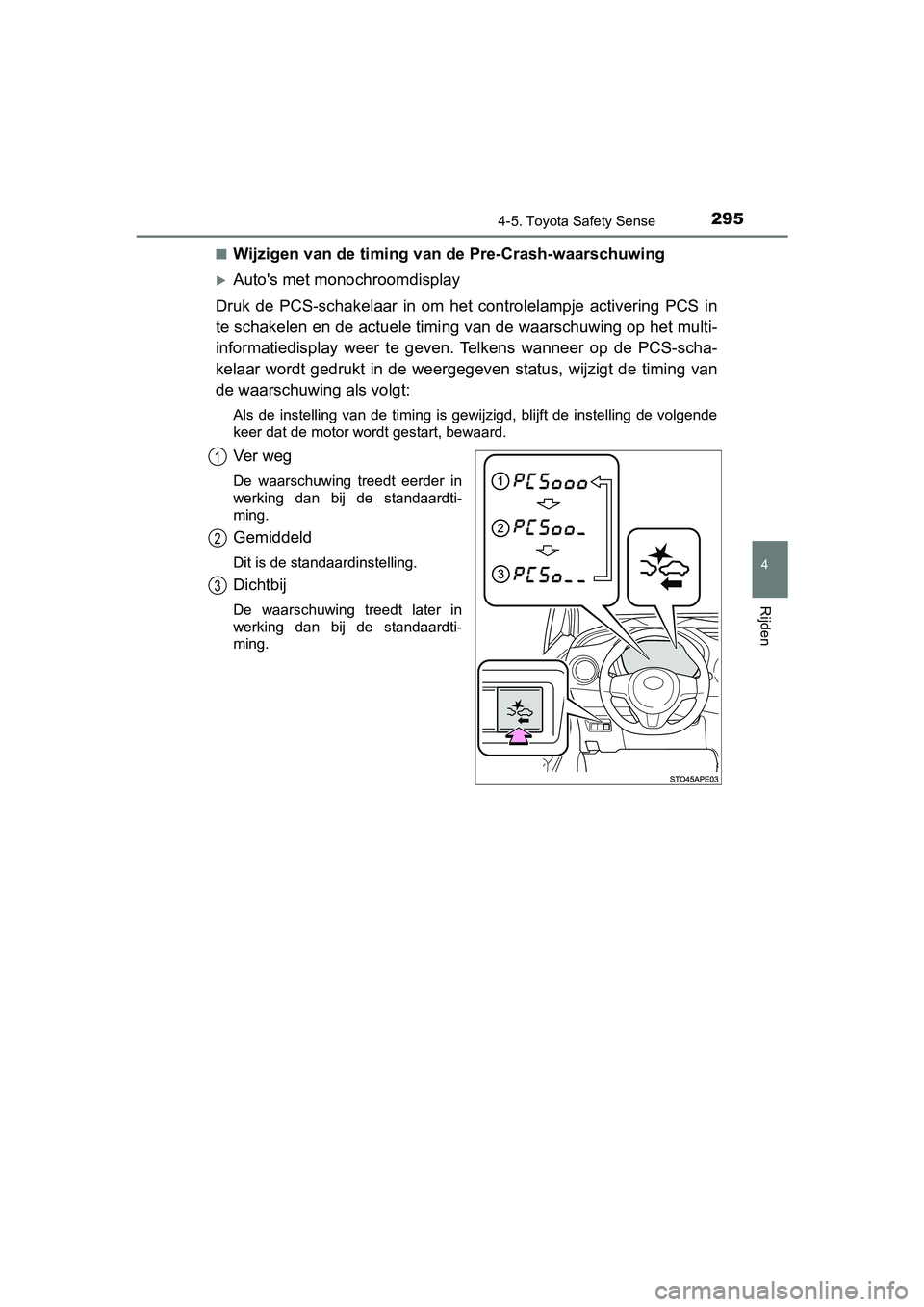 TOYOTA YARIS HATCHBACK 2019  Instructieboekje (in Dutch) 2954-5. Toyota Safety Sense
4
Rijden
YARIS_F_OM_Europe_OM52A54E■
Wijzigen van de timing van de Pre-Crash-waarschuwing
Auto's met monochroomdisplay
Druk  de  PCS-schakelaar  in  om  het  contr