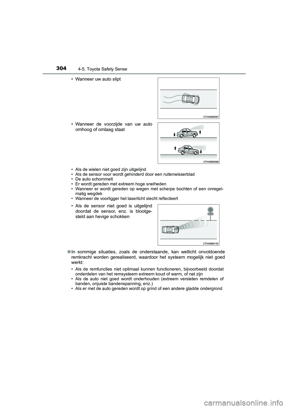 TOYOTA YARIS HATCHBACK 2019  Instructieboekje (in Dutch) 3044-5. Toyota Safety Sense
YARIS_F_OM_Europe_OM52A54E
• Als de wielen niet goed zijn uitgelijnd
• Als de sensor voor wordt gehinderd door een ruitenwisserblad
• De auto schommelt
• Er wordt g
