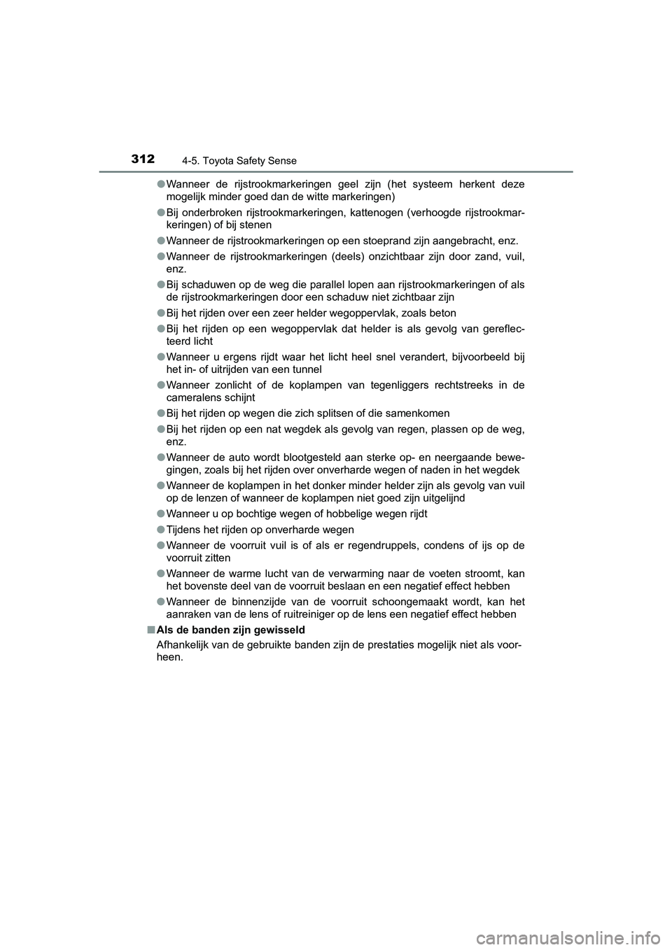 TOYOTA YARIS HATCHBACK 2019  Instructieboekje (in Dutch) 3124-5. Toyota Safety Sense
YARIS_F_OM_Europe_OM52A54E●Wanneer  de  rijstrookmarkeringen  geel  zijn  (het  systeem  herkent deze
mogelijk minder goed dan de witte markeringen)
●Bij  onderbroken  