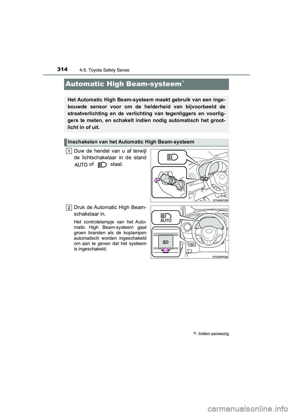 TOYOTA YARIS HATCHBACK 2019  Instructieboekje (in Dutch) 3144-5. Toyota Safety Sense
YARIS_F_OM_Europe_OM52A54E
Automatic High Beam-systeem∗
Duw  de  hendel  van  u  af  terwijl
de  lichtschakelaar  in  de  stand
 of   staat.
Druk  de Automatic  High  Bea