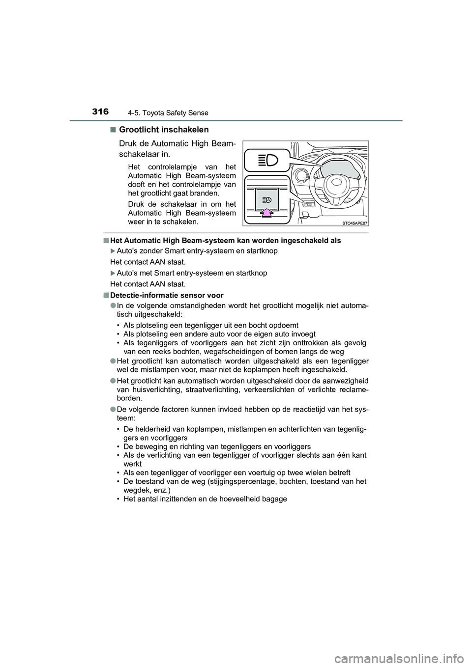 TOYOTA YARIS HATCHBACK 2019  Instructieboekje (in Dutch) 3164-5. Toyota Safety Sense
YARIS_F_OM_Europe_OM52A54E■
Grootlicht inschakelen
Druk  de Automatic  High  Beam-
schakelaar in.
Het  controlelampje  van  het
Automatic  High  Beam-systeem
dooft  en  h