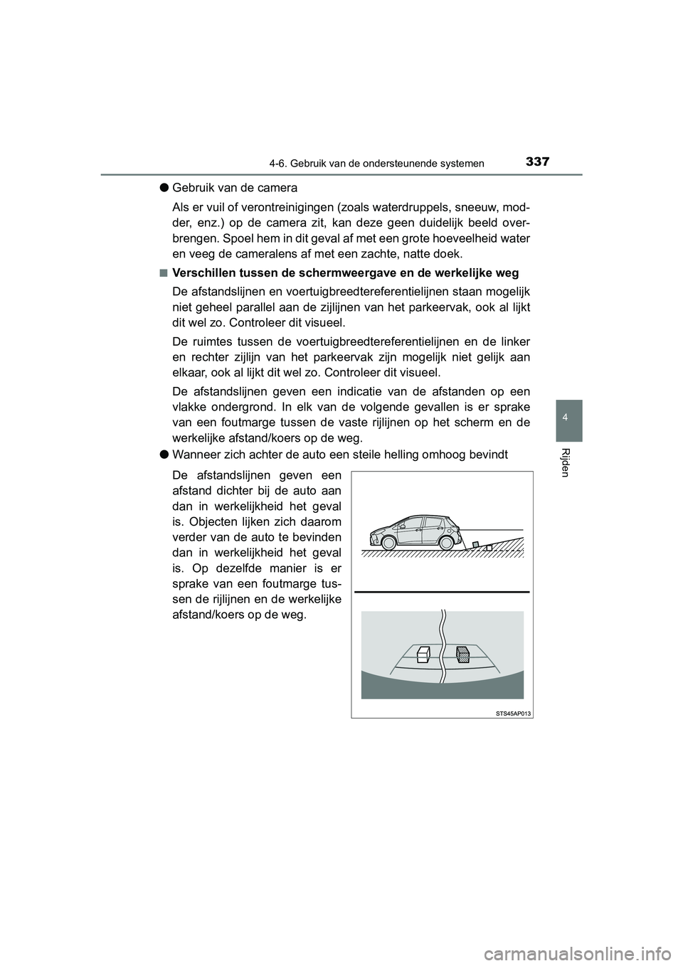 TOYOTA YARIS HATCHBACK 2019  Instructieboekje (in Dutch) 3374-6. Gebruik van de ondersteunende systemen
4
Rijden
YARIS_F_OM_Europe_OM52A54E
●Gebruik van de camera
Als er vuil of verontreinigingen (zoals waterdruppels, sneeuw, mod-
der,  enz.)  op  de  cam