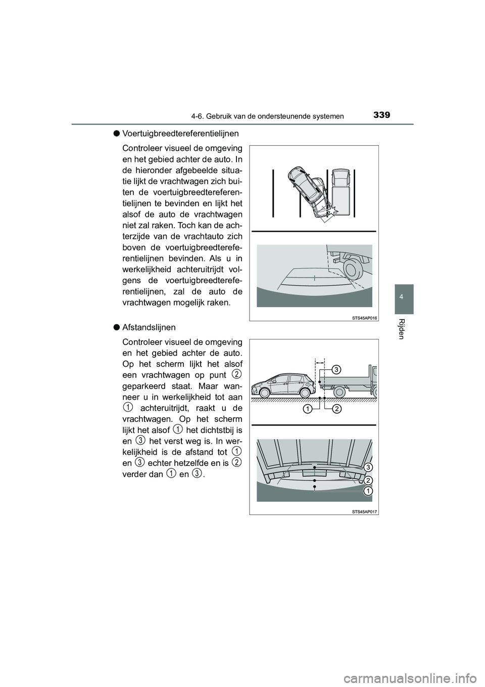 TOYOTA YARIS HATCHBACK 2019  Instructieboekje (in Dutch) 3394-6. Gebruik van de ondersteunende systemen
4
Rijden
YARIS_F_OM_Europe_OM52A54E
●Voertuigbreedtereferentielijnen
Controleer visueel de omgeving
en het gebied achter de auto. In
de  hieronder  afg