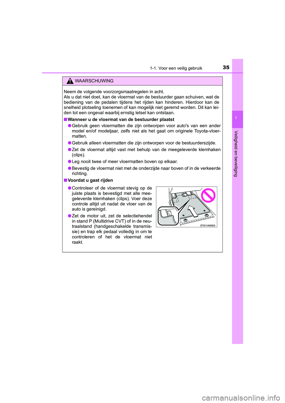 TOYOTA YARIS HATCHBACK 2019  Instructieboekje (in Dutch) 351-1. Voor een veilig gebruik
1
Veiligheid en beveiliging
YARIS_F_OM_Europe_OM52A54E
WAARSCHUWING
Neem de volgende voorzorgsmaatregelen in acht. 
Als u dat niet doet, kan de vloermat van de bestuurde