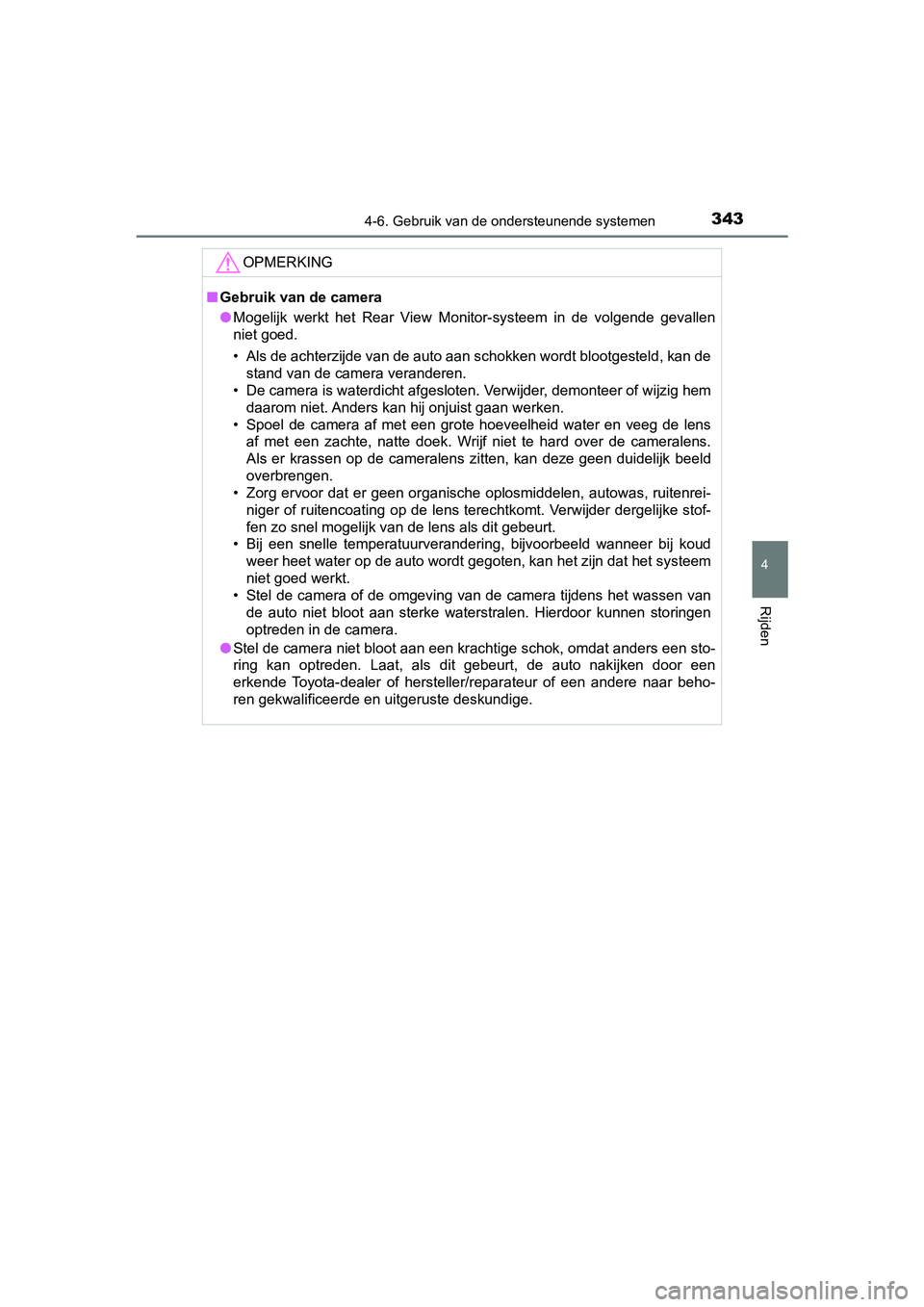 TOYOTA YARIS HATCHBACK 2019  Instructieboekje (in Dutch) 3434-6. Gebruik van de ondersteunende systemen
4
Rijden
YARIS_F_OM_Europe_OM52A54E
OPMERKING
■Gebruik van de camera
●Mogelijk  werkt  het  Rear  View  Monitor-systeem  in  de  volgende  gevallen
n